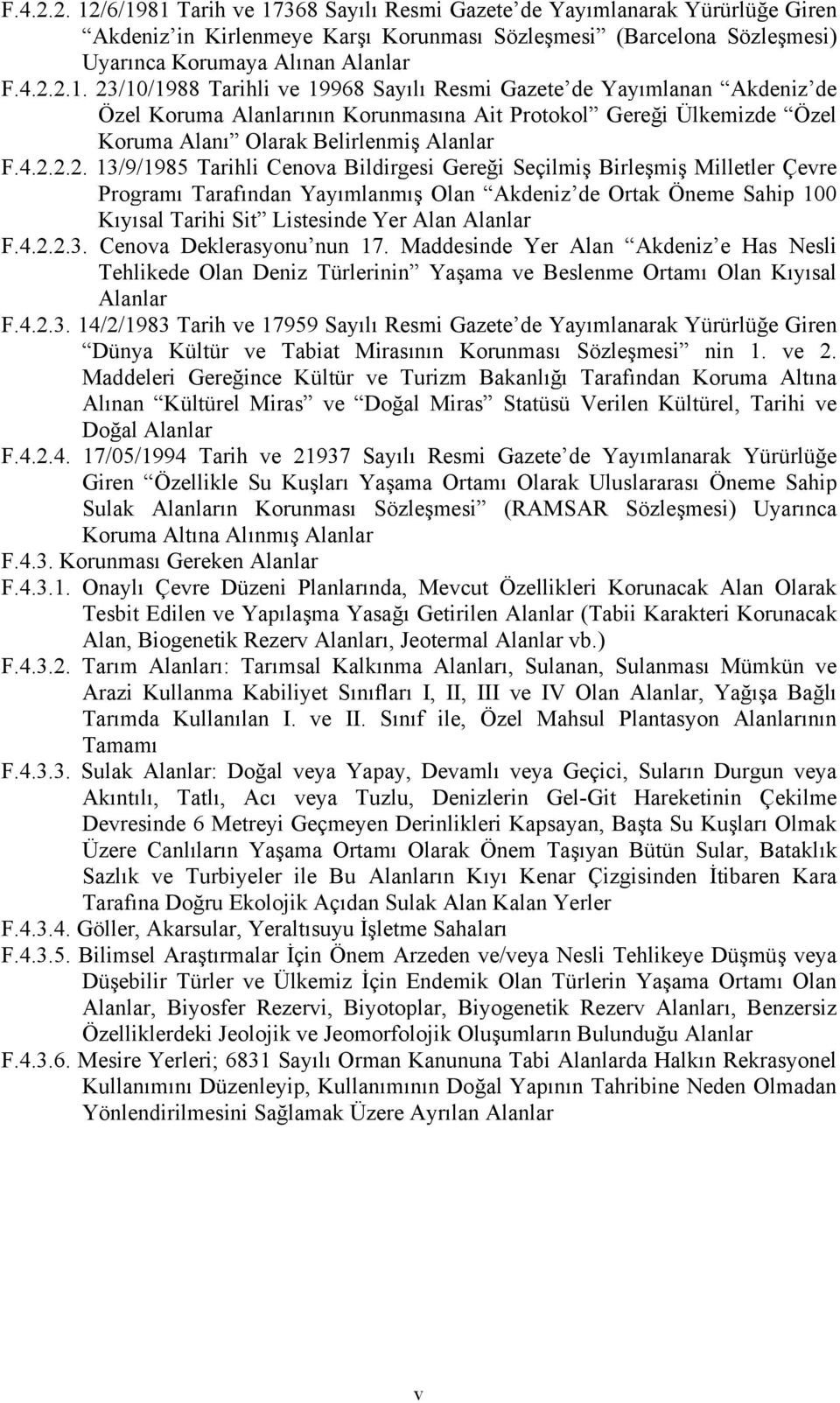 Alanlar F.4.2.2.3. Cenova Deklerasyonu nun 17. Maddesinde Yer Alan Akdeniz e Has Nesli Tehlikede Olan Deniz Türlerinin Yaşama ve Beslenme Ortamı Olan Kıyısal Alanlar F.4.2.3. 14/2/1983 Tarih ve 17959 Sayılı Resmi Gazete de Yayımlanarak Yürürlüğe Giren Dünya Kültür ve Tabiat Mirasının Korunması Sözleşmesi nin 1.