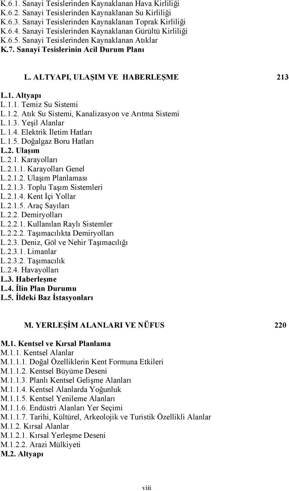 1.2. Atık Su Sistemi, Kanalizasyon ve Arıtma Sistemi L.1.3. Yeşil Alanlar L.1.4. Elektrik İletim Hatları L.1.5. Doğalgaz Boru Hatları L.2. Ulaşım L.2.1. Karayolları L.2.1.1. Karayolları Genel L.2.1.2. Ulaşım Planlaması L.