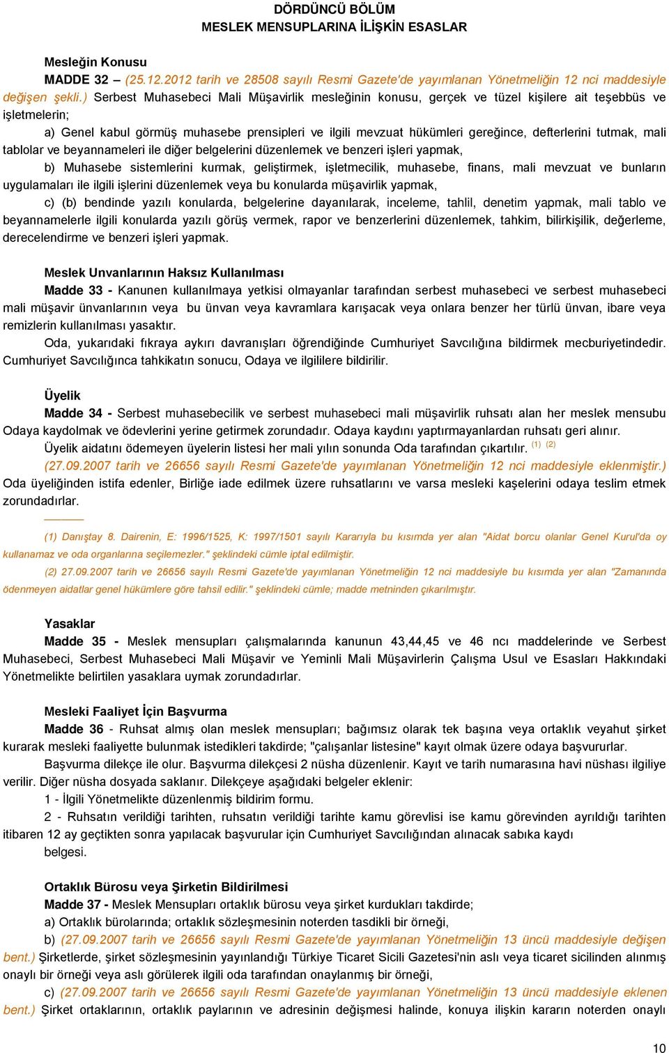 defterlerini tutmak, mali tablolar ve beyannameleri ile diğer belgelerini düzenlemek ve benzeri işleri yapmak, b) Muhasebe sistemlerini kurmak, geliştirmek, işletmecilik, muhasebe, finans, mali