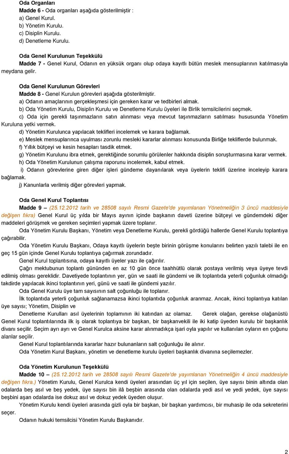 Oda Genel Kurulunun Görevleri Madde 8 - Genel Kurulun görevleri aşağıda gösterilmiştir. a) Odanın amaçlarının gerçekleşmesi için gereken karar ve tedbirleri almak.