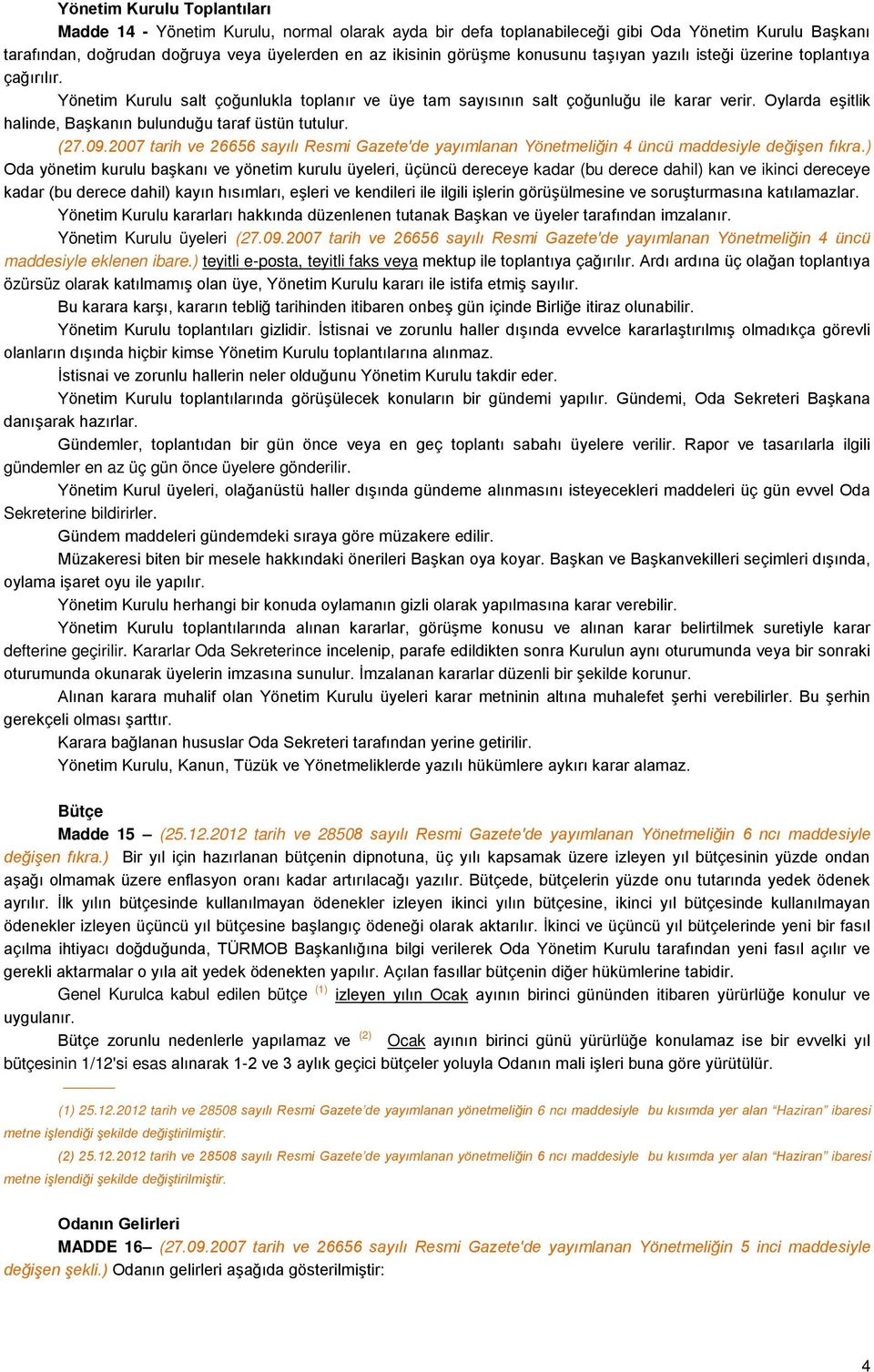 Oylarda eşitlik halinde, Başkanın bulunduğu taraf üstün tutulur. (27.09.2007 tarih ve 26656 sayılı Resmi Gazete'de yayımlanan Yönetmeliğin 4 üncü maddesiyle değişen fıkra.