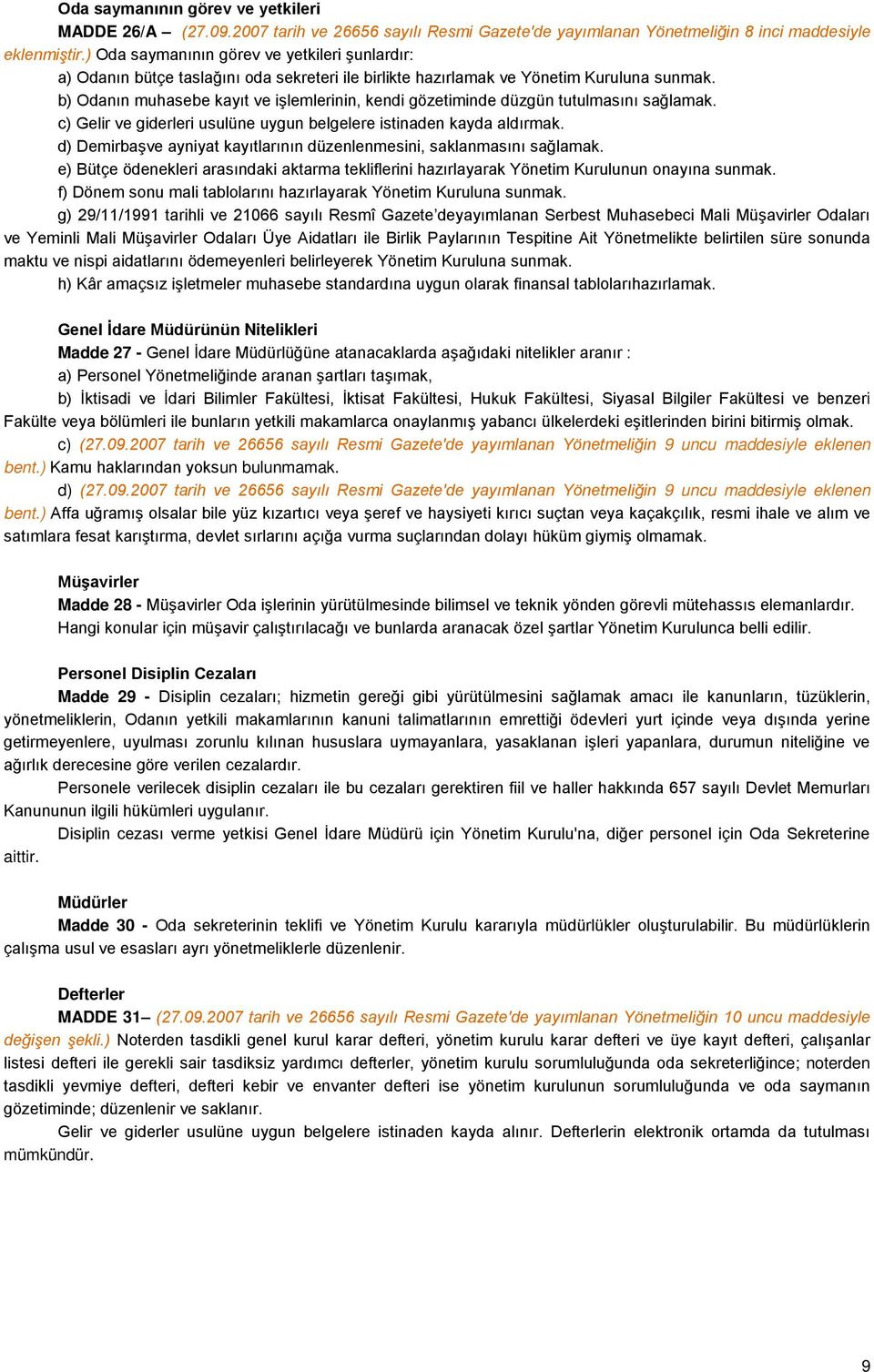 b) Odanın muhasebe kayıt ve işlemlerinin, kendi gözetiminde düzgün tutulmasını sağlamak. c) Gelir ve giderleri usulüne uygun belgelere istinaden kayda aldırmak.