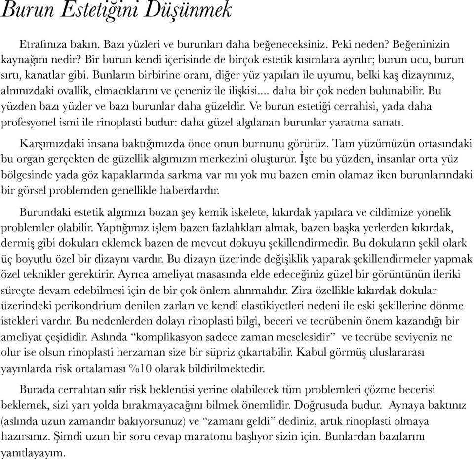 Bunların birbirine oranı, diğer yüz yapıları ile uyumu, belki kaş dizaynınız, alnınızdaki ovallik, elmacıklarını ve çeneniz ile ilişkisi... daha bir çok neden bulunabilir.