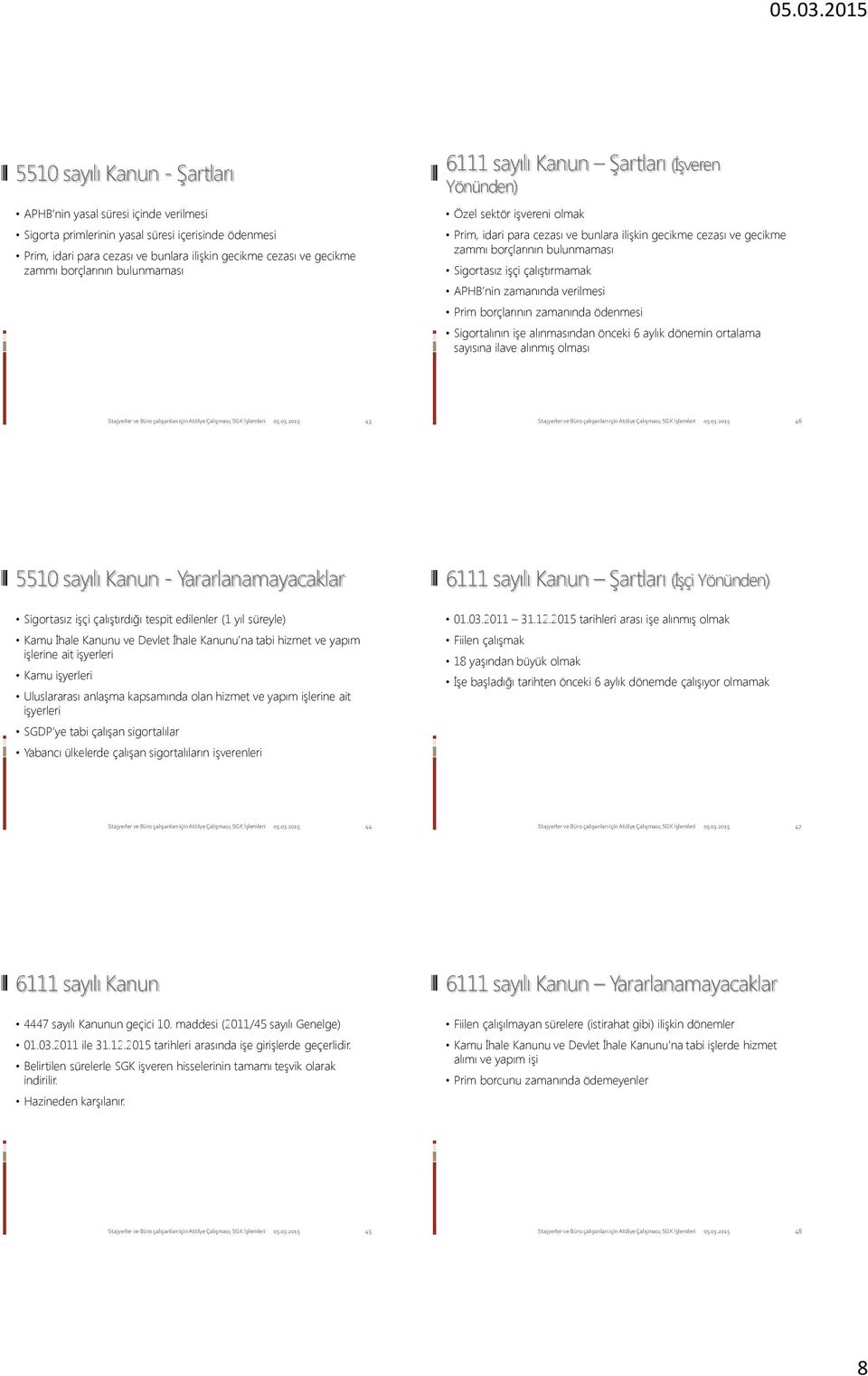 Sigortasız işçi çalıştırmamak APHB nin zamanında verilmesi Prim borçlarının zamanında ödenmesi Sigortalının işe alınmasından önceki 6 aylık dönemin ortalama sayısına ilave alınmış olması 43 46 5510