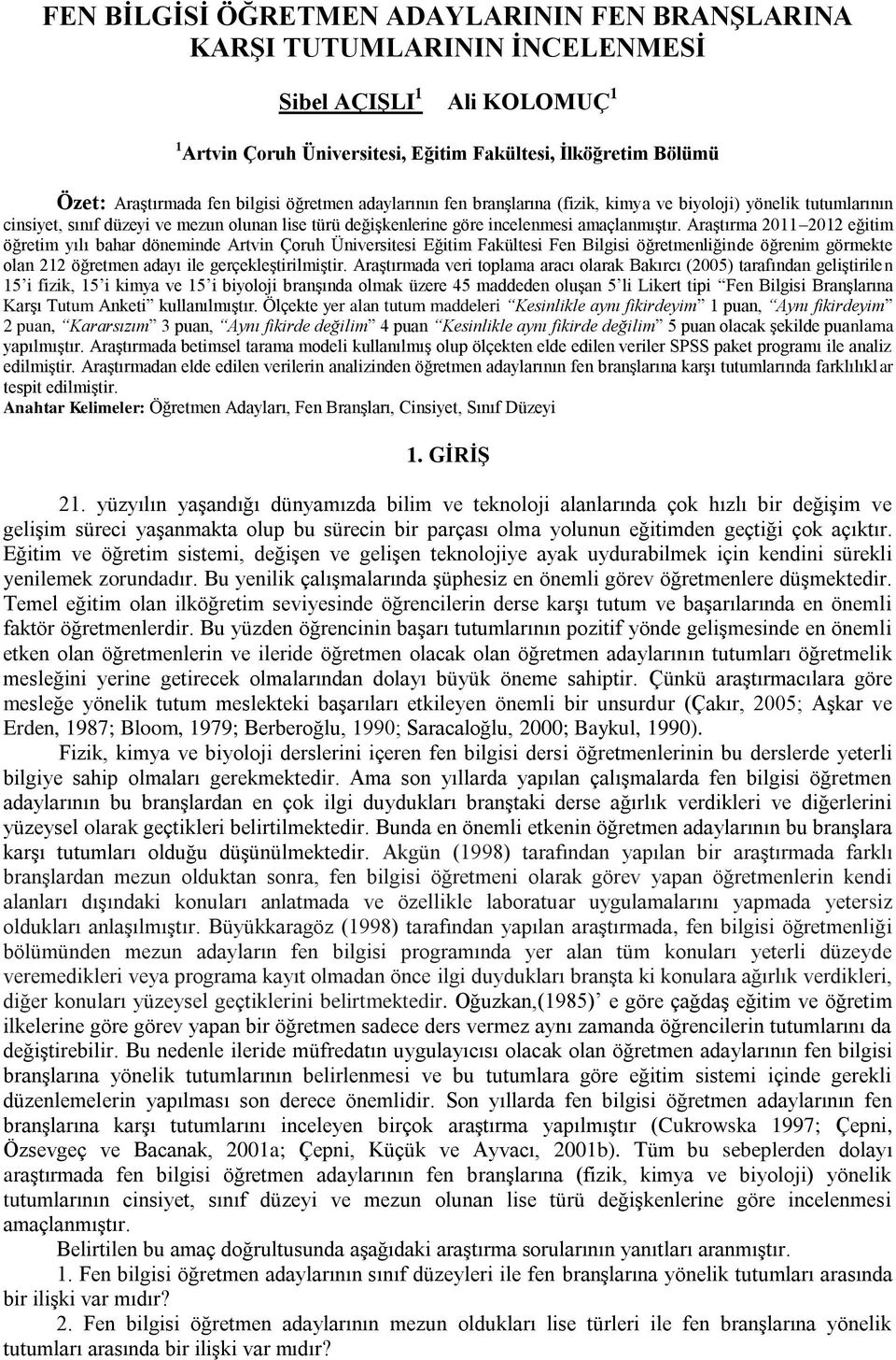 Araştırma 2011 2012 eğitim öğretim yılı bahar döneminde Artvin Çoruh Üniversitesi Eğitim Fakültesi Fen Bilgisi öğretmenliğinde öğrenim görmekte olan 212 öğretmen adayı ile gerçekleştirilmiştir.