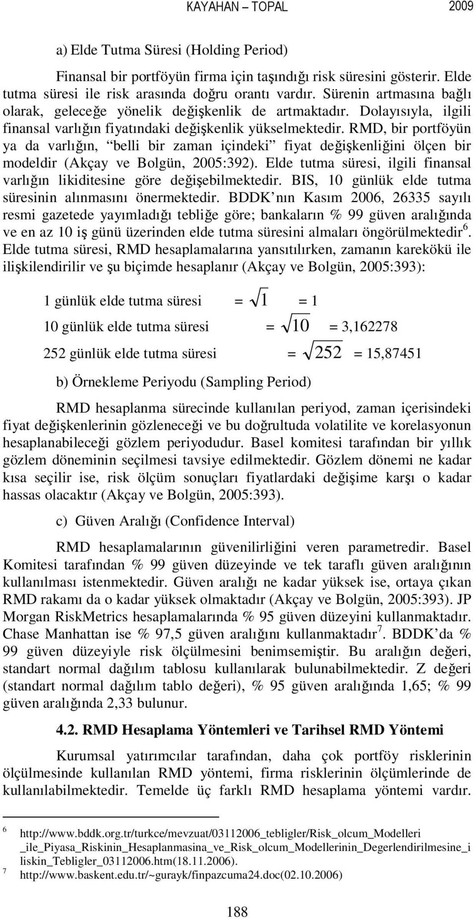 RMD, bir portföyün ya da varlığın, belli bir zaman içindeki fiyat değişkenliğini ölçen bir modeldir (Akçay ve Bolgün, 2005:392).