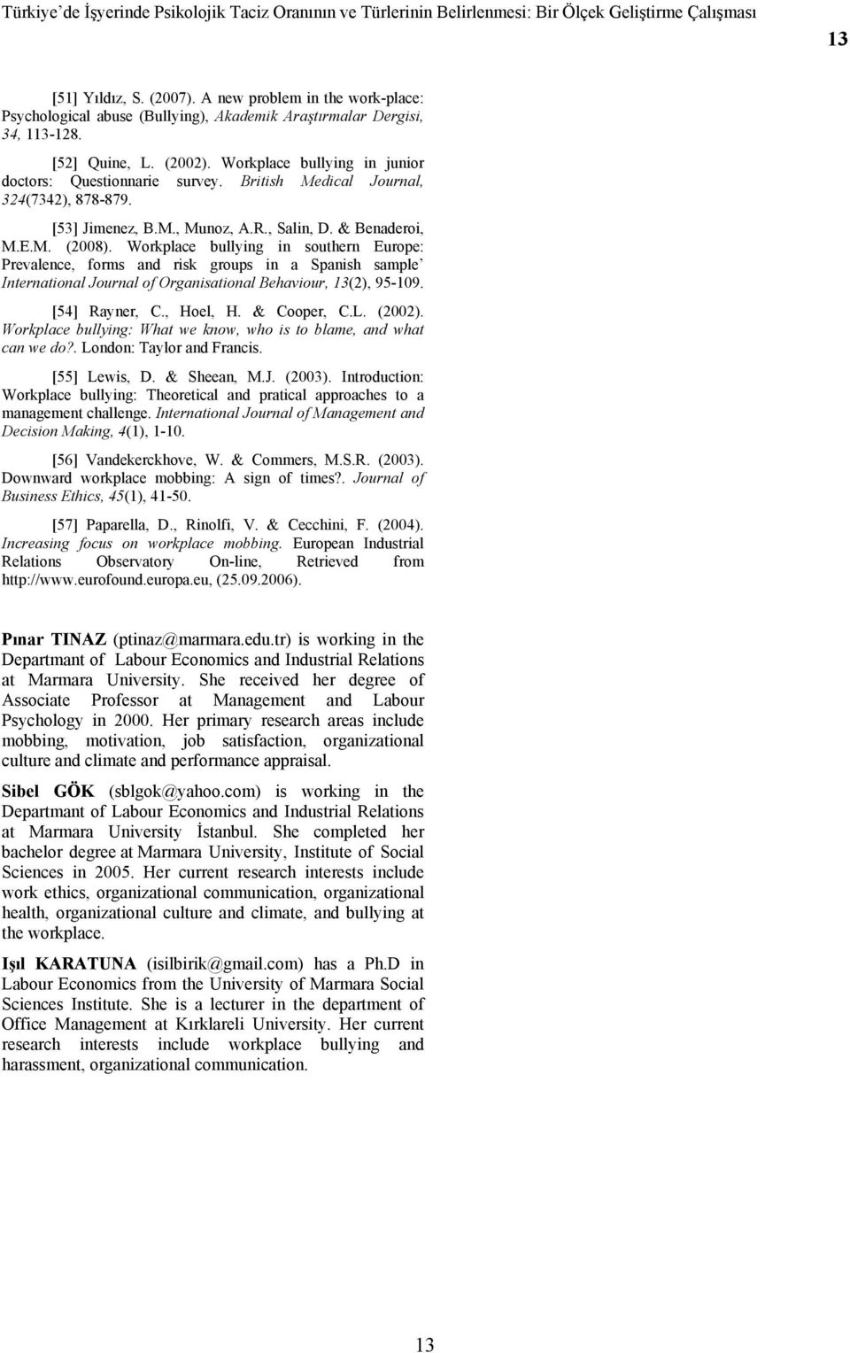 Workplace bullying in southern Europe: Prevalence, forms and risk groups in a Spanish sample International Journal of Organisational Behaviour, 13(2), 95-109. [54] Rayner, C., Hoel, H. & Cooper, C.L.