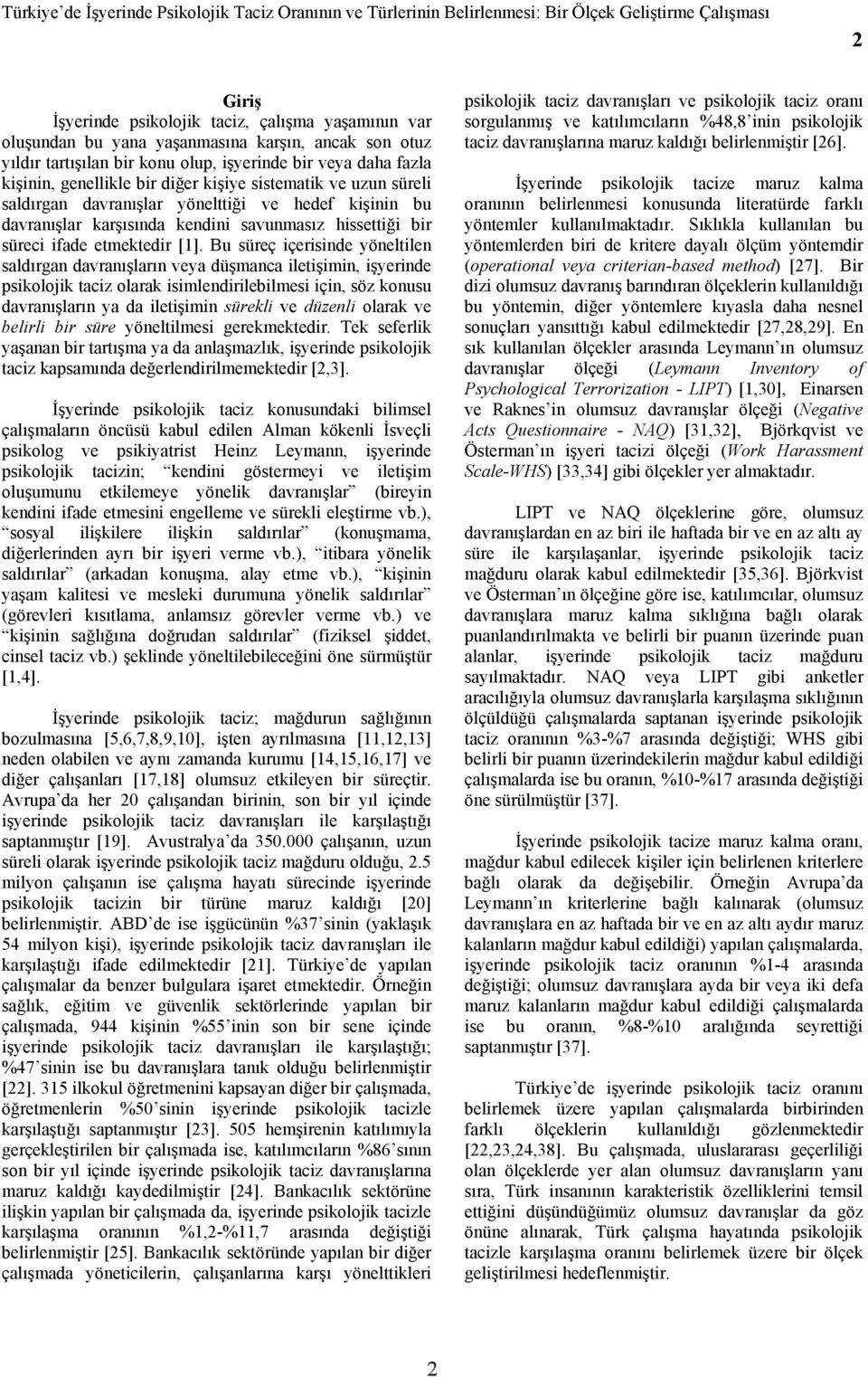 Bu süreç içerisinde yöneltilen saldırgan davranışların veya düşmanca iletişimin, işyerinde psikolojik taciz olarak isimlendirilebilmesi için, söz konusu davranışların ya da iletişimin sürekli ve