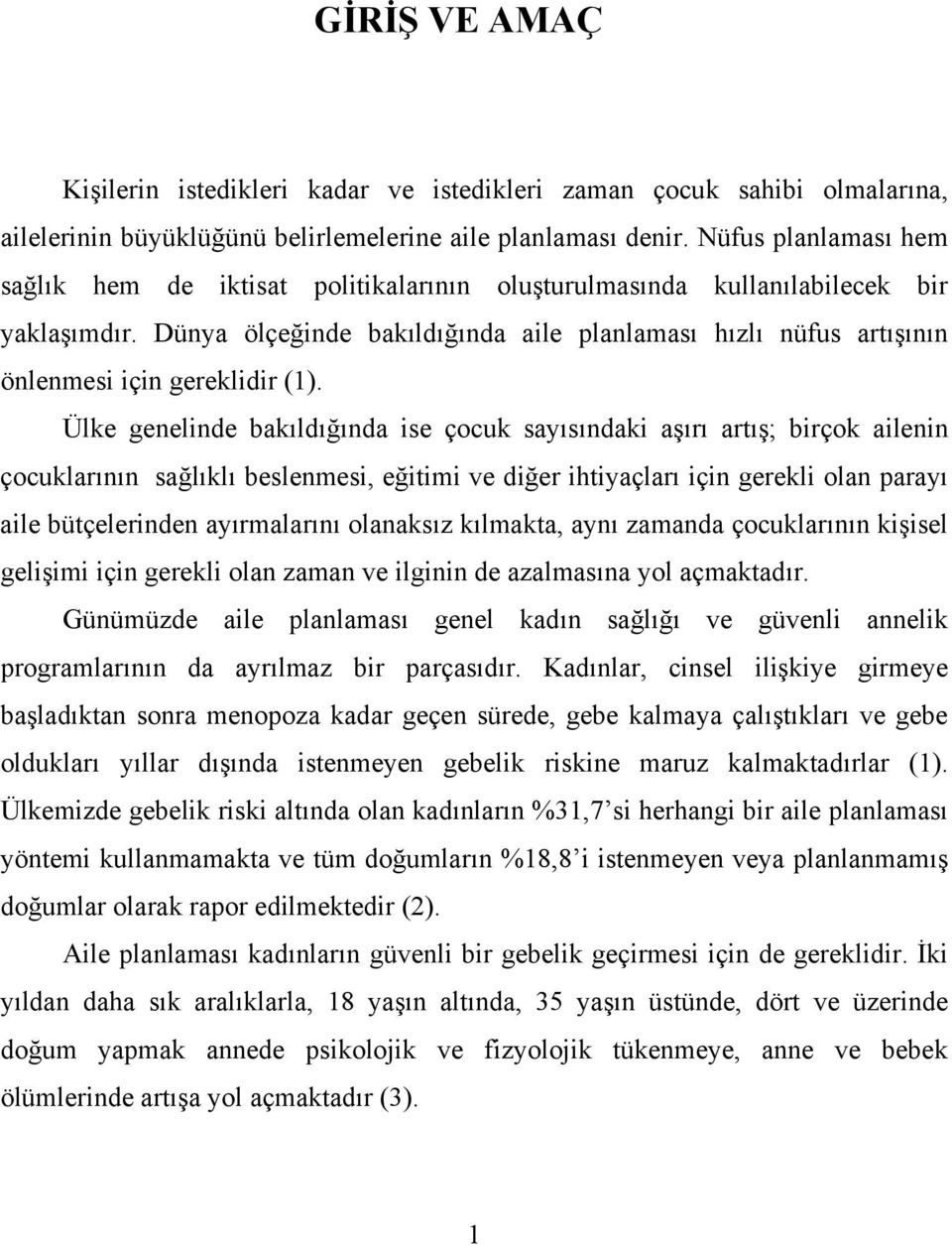 Dünya ölçeğinde bakıldığında aile planlaması hızlı nüfus artışının önlenmesi için gereklidir (1).