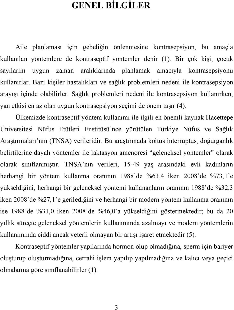 Bazı kişiler hastalıkları ve sağlık problemleri nedeni ile kontrasepsiyon arayışı içinde olabilirler.