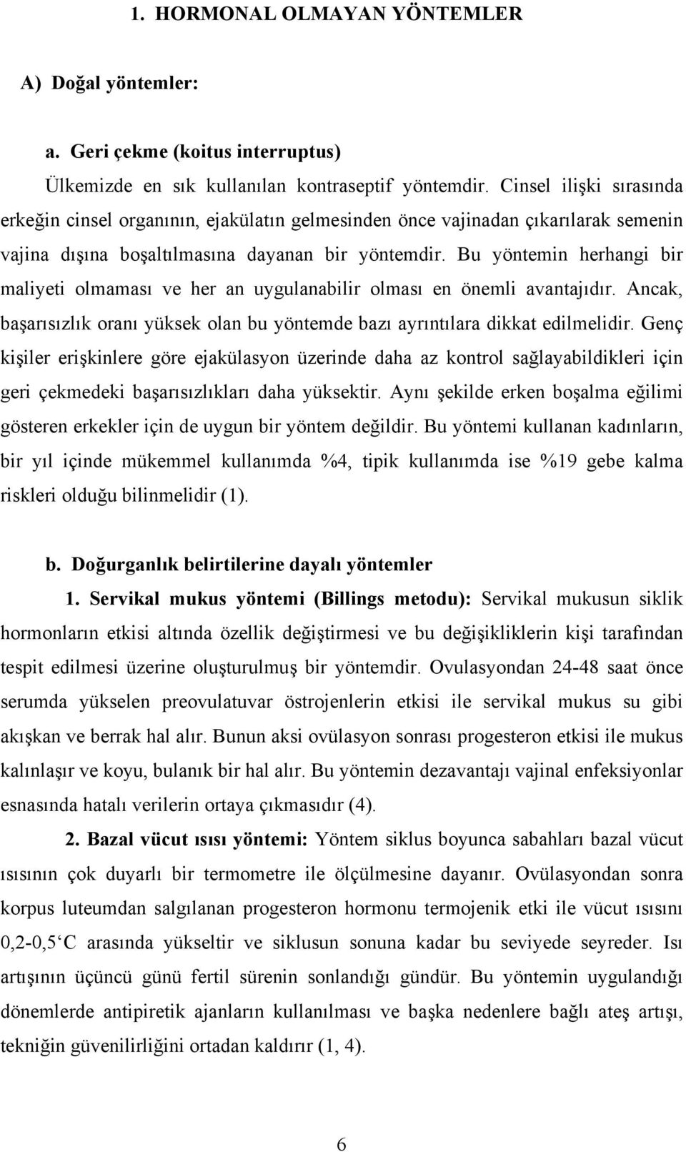 Bu yöntemin herhangi bir maliyeti olmaması ve her an uygulanabilir olması en önemli avantajıdır. Ancak, başarısızlık oranı yüksek olan bu yöntemde bazı ayrıntılara dikkat edilmelidir.