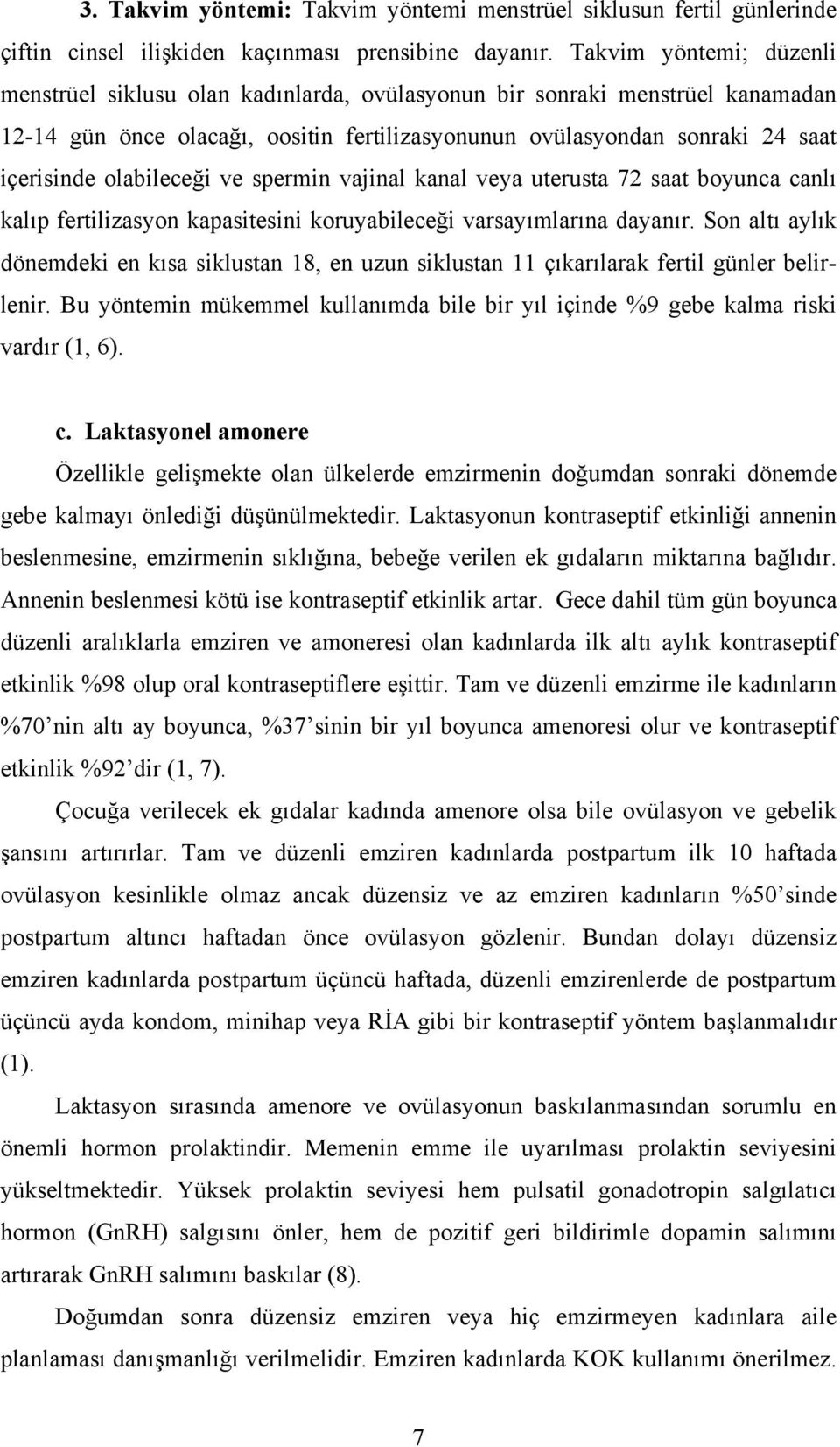 olabileceği ve spermin vajinal kanal veya uterusta 72 saat boyunca canlı kalıp fertilizasyon kapasitesini koruyabileceği varsayımlarına dayanır.