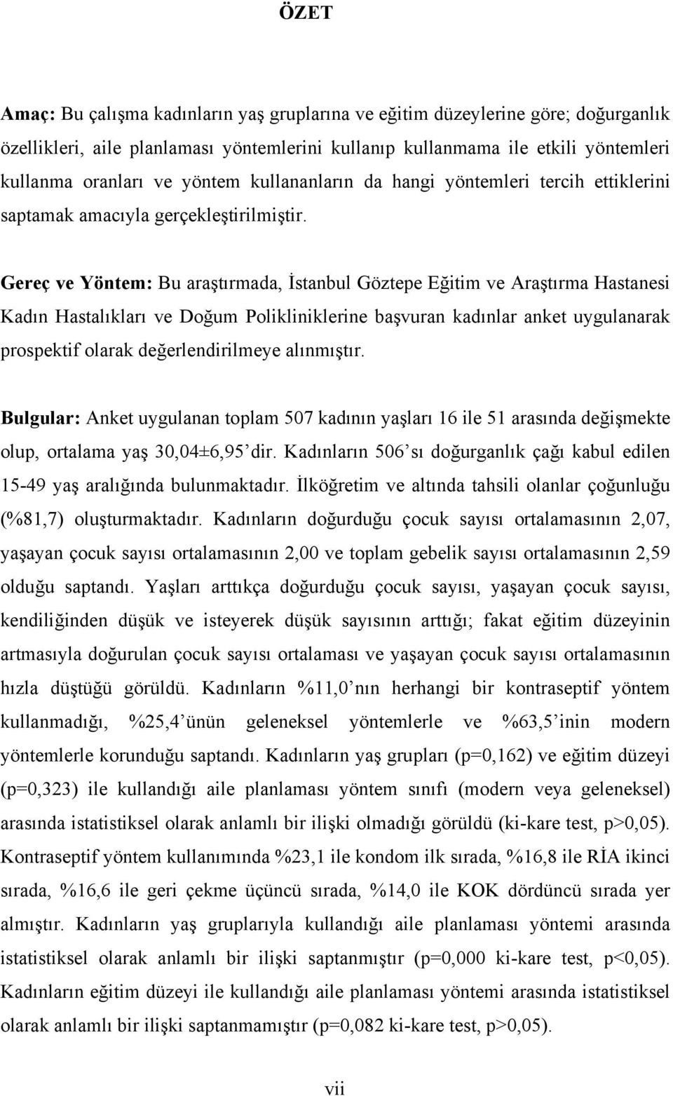 Gereç ve Yöntem: Bu araştırmada, İstanbul Göztepe Eğitim ve Araştırma Hastanesi Kadın Hastalıkları ve Doğum Polikliniklerine başvuran kadınlar anket uygulanarak prospektif olarak değerlendirilmeye