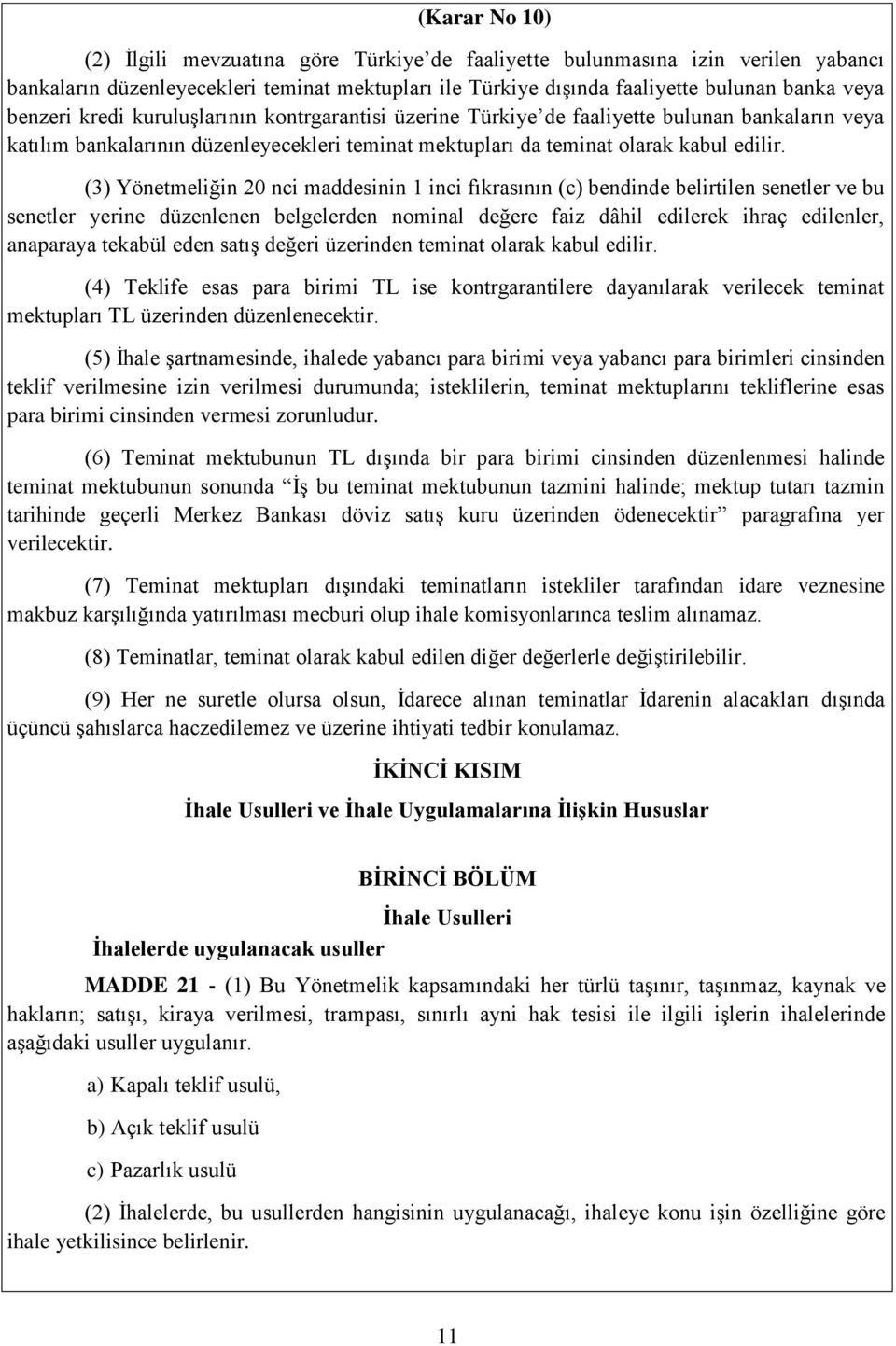 (3) Yönetmeliğin 20 nci maddesinin 1 inci fıkrasının (c) bendinde belirtilen senetler ve bu senetler yerine düzenlenen belgelerden nominal değere faiz dâhil edilerek ihraç edilenler, anaparaya