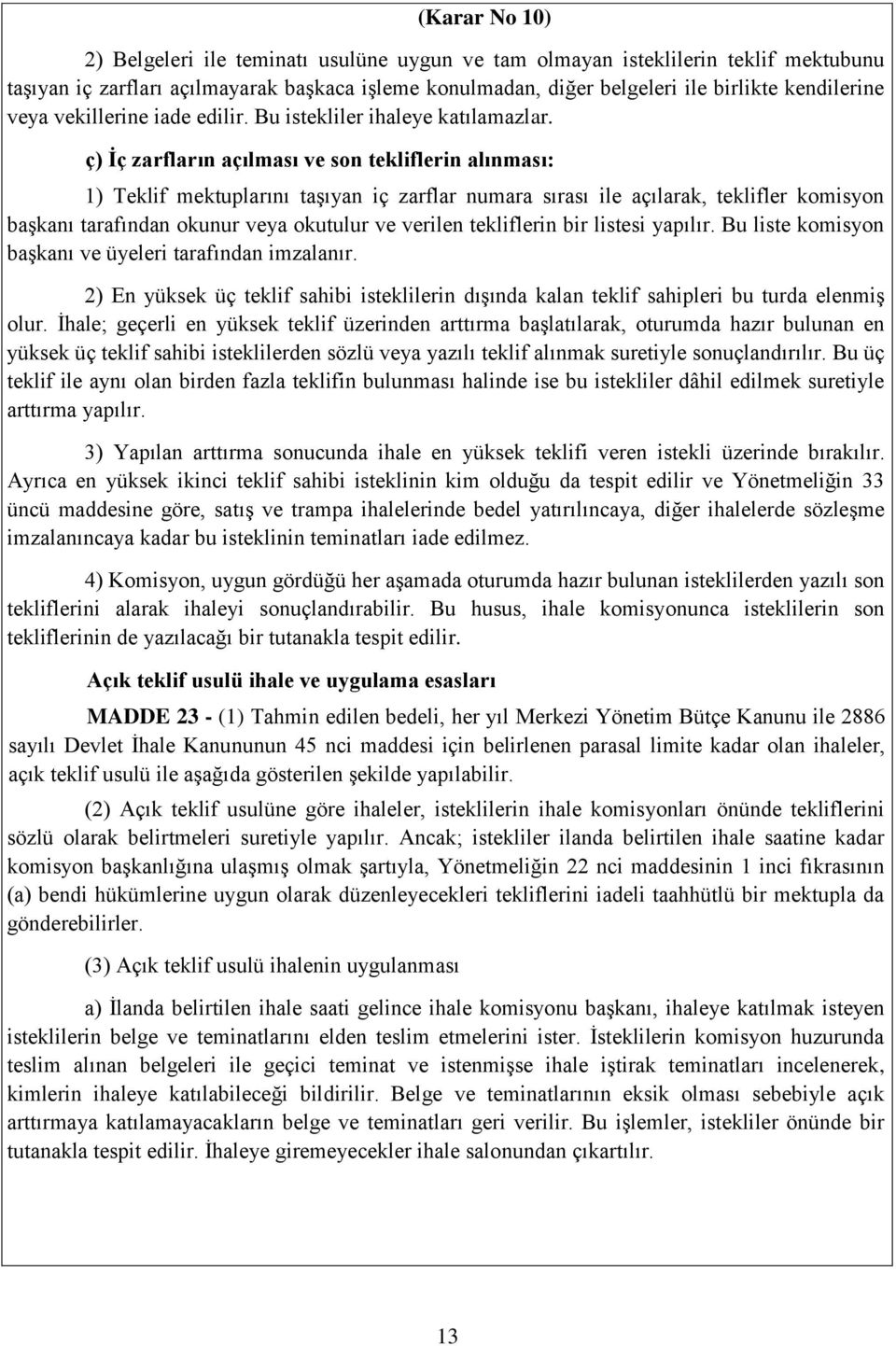 ç) İç zarfların açılması ve son tekliflerin alınması: 1) Teklif mektuplarını taşıyan iç zarflar numara sırası ile açılarak, teklifler komisyon başkanı tarafından okunur veya okutulur ve verilen