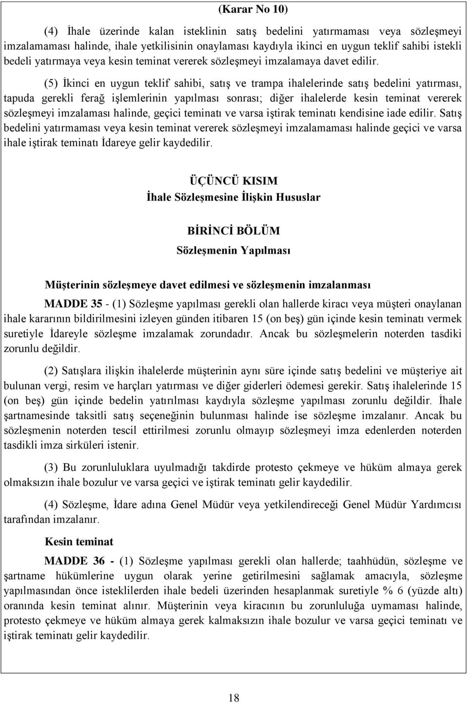 (5) İkinci en uygun teklif sahibi, satış ve trampa ihalelerinde satış bedelini yatırması, tapuda gerekli ferağ işlemlerinin yapılması sonrası; diğer ihalelerde kesin teminat vererek sözleşmeyi