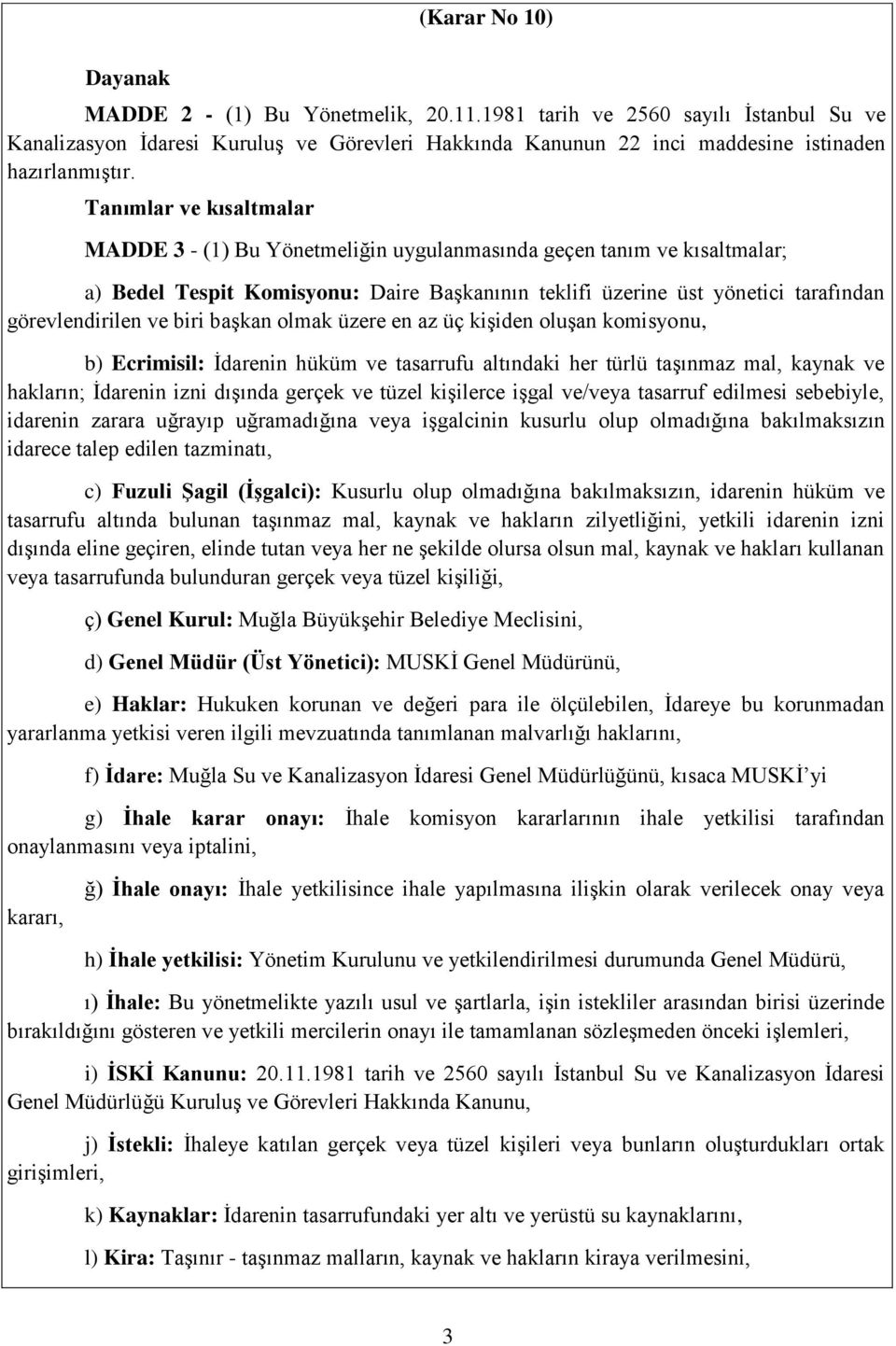 biri başkan olmak üzere en az üç kişiden oluşan komisyonu, b) Ecrimisil: İdarenin hüküm ve tasarrufu altındaki her türlü taşınmaz mal, kaynak ve hakların; İdarenin izni dışında gerçek ve tüzel