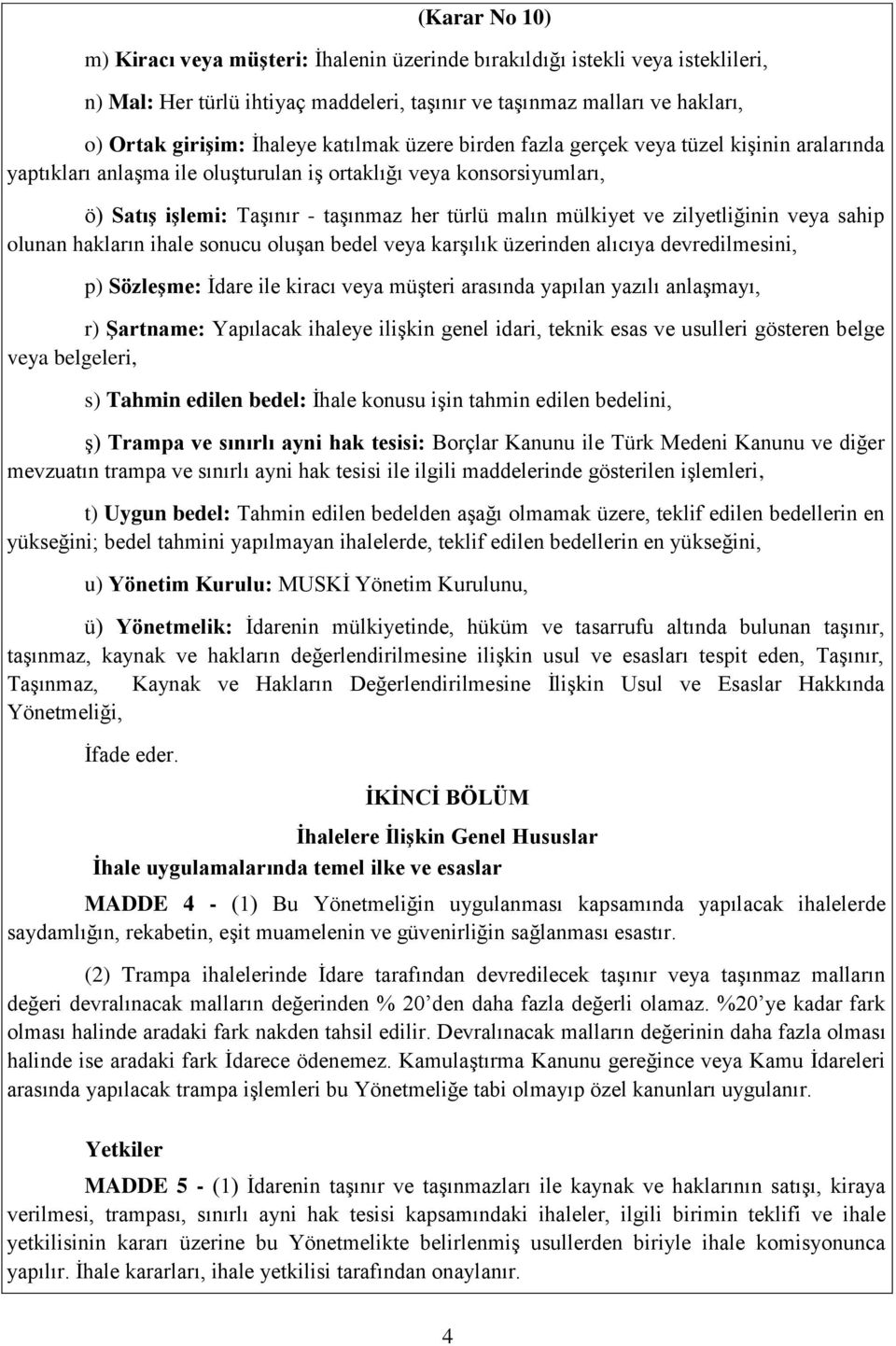 veya sahip olunan hakların ihale sonucu oluşan bedel veya karşılık üzerinden alıcıya devredilmesini, p) Sözleşme: İdare ile kiracı veya müşteri arasında yapılan yazılı anlaşmayı, r) Şartname: