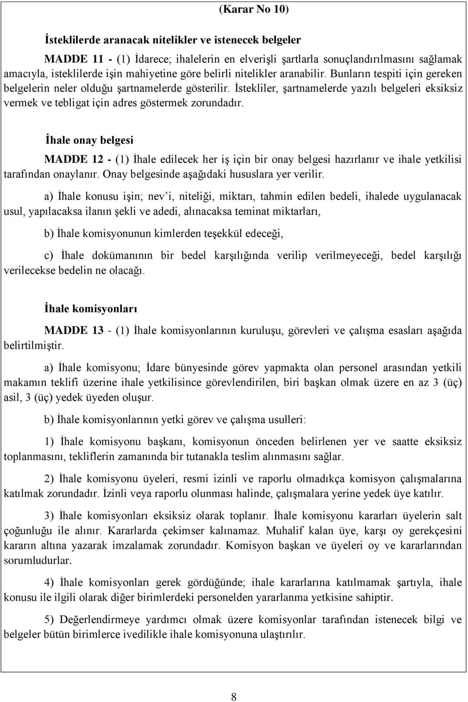 İstekliler, şartnamelerde yazılı belgeleri eksiksiz vermek ve tebligat için adres göstermek zorundadır.