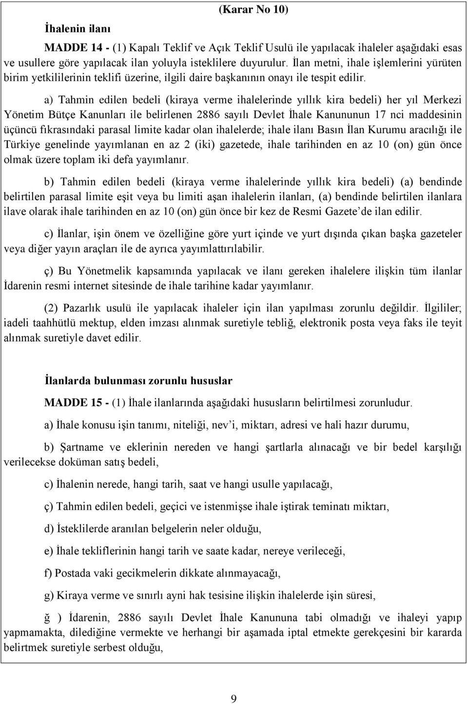 a) Tahmin edilen bedeli (kiraya verme ihalelerinde yıllık kira bedeli) her yıl Merkezi Yönetim Bütçe Kanunları ile belirlenen 2886 sayılı Devlet İhale Kanununun 17 nci maddesinin üçüncü fıkrasındaki