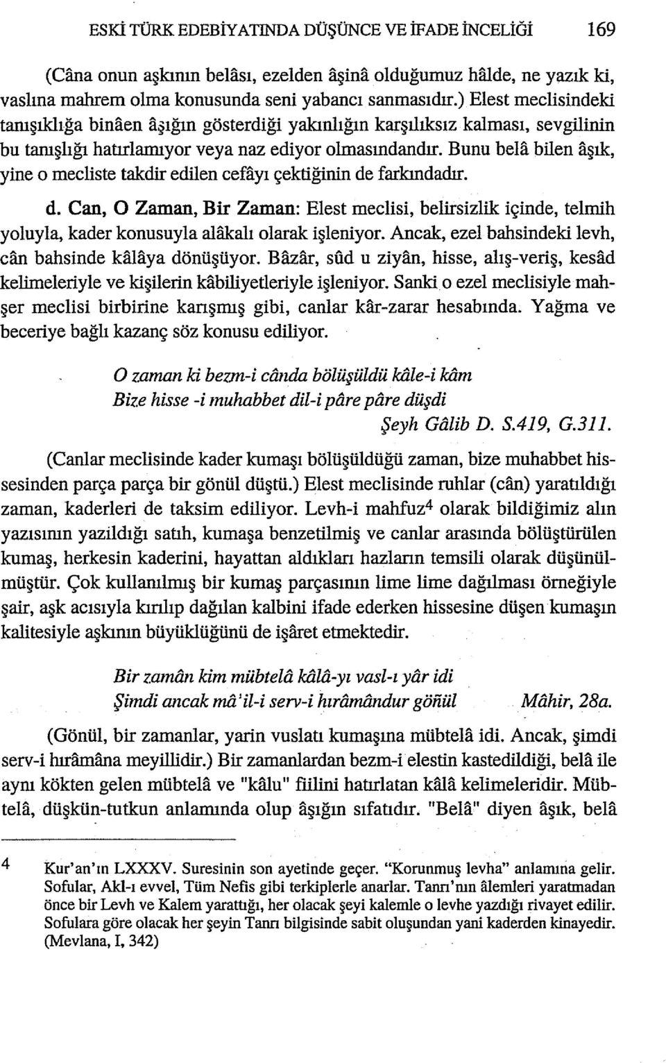 Bunu bela bilen aşık, yine o mecliste takdir edilen cefayı çektiğinin de farkındadır. d. Can, O Zaman, Bir Zaman: Elest meclisi, belirsizlik içinde, telmih yoluyla, kader konusuyla alakalı olarak işleniyor.