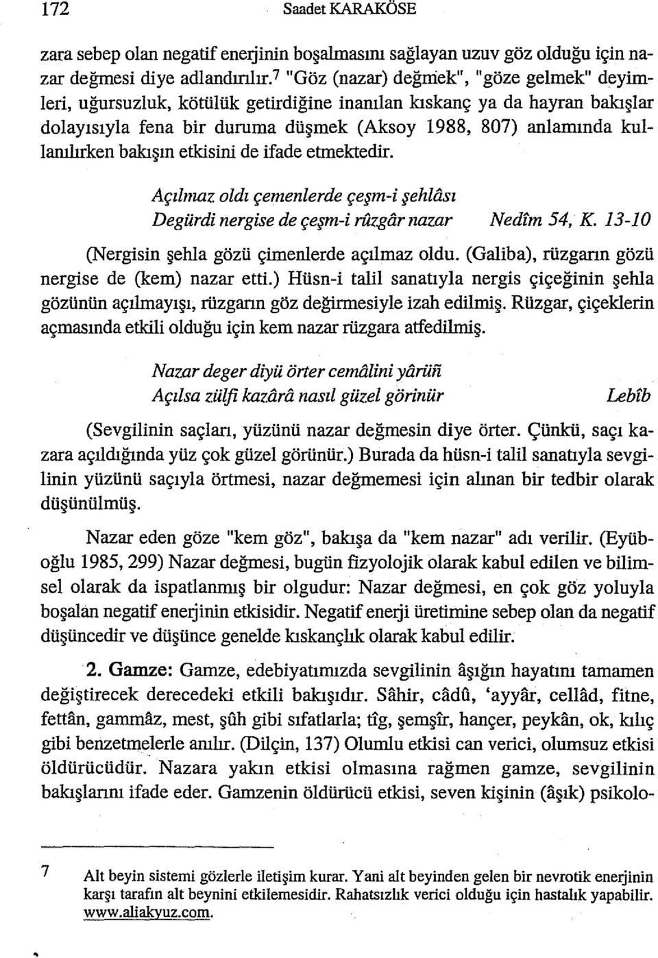 bakışın etkisini de ifade etmektedir. Açılmaz oldı çemenlerde çeşm-i şehitisı Degürdi nergise de çeşm-i rnz.gtir nazar Nedfm 54, K. 13-10 (Nergisin şehla gözü çimenierde açılmaz oldu.