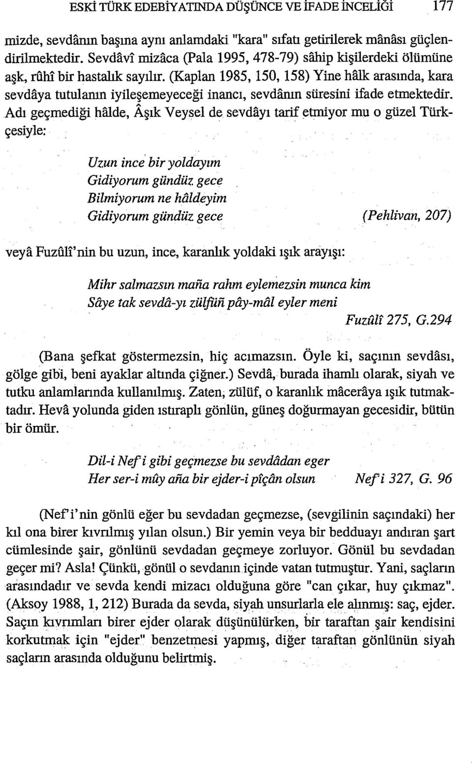 (Kaplan 1985, 150, 158) Yine halk arasında, kara sevdaya tutulamn iyileşemeyeceği inancı, sevdamn süresini ifade etmektedir.