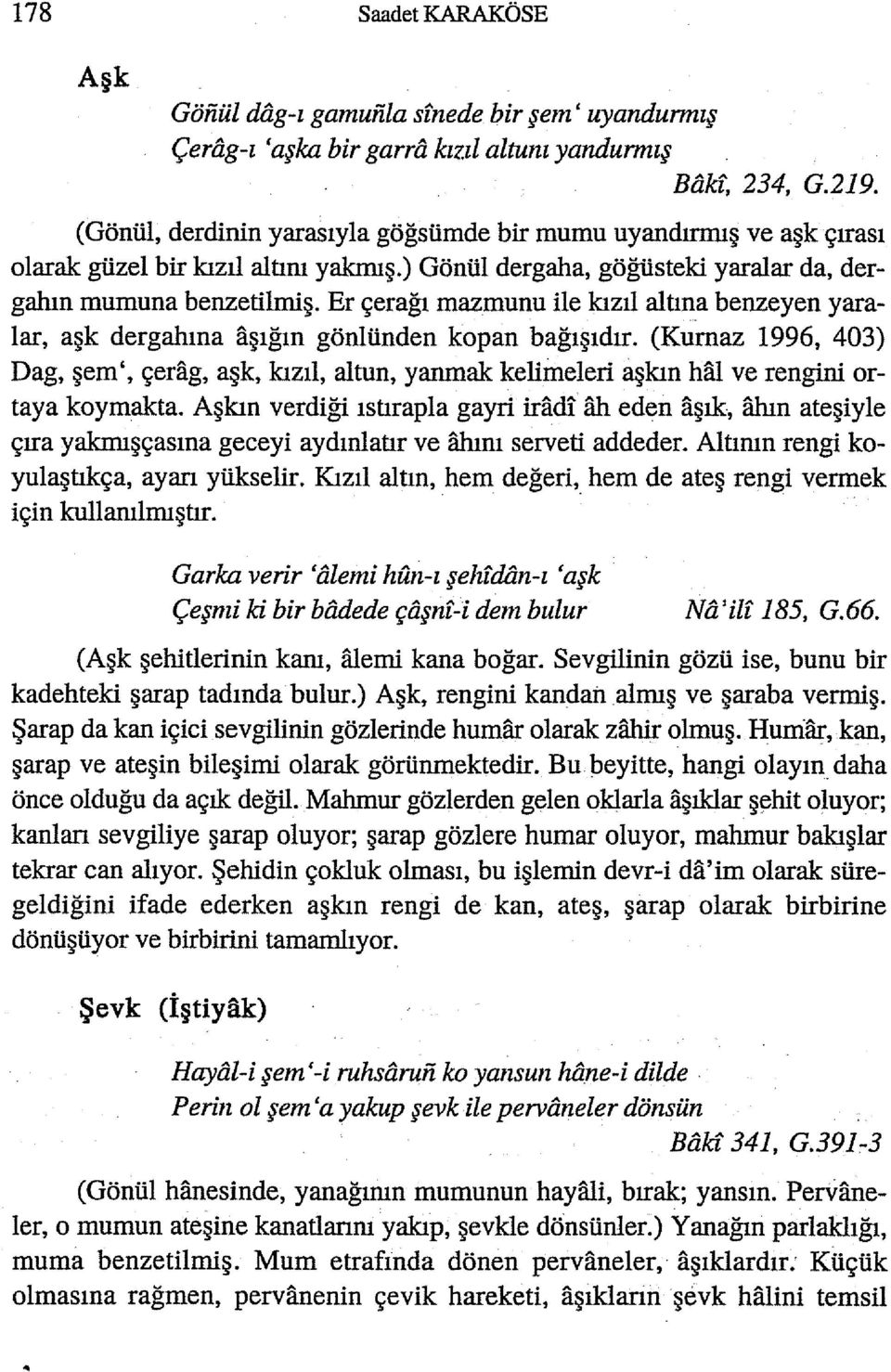 Er çerağı mazmunu ile kızıl altına benzeyen yaralar, aşk dergahına aşığın gönlünden kopan bağışıdır.