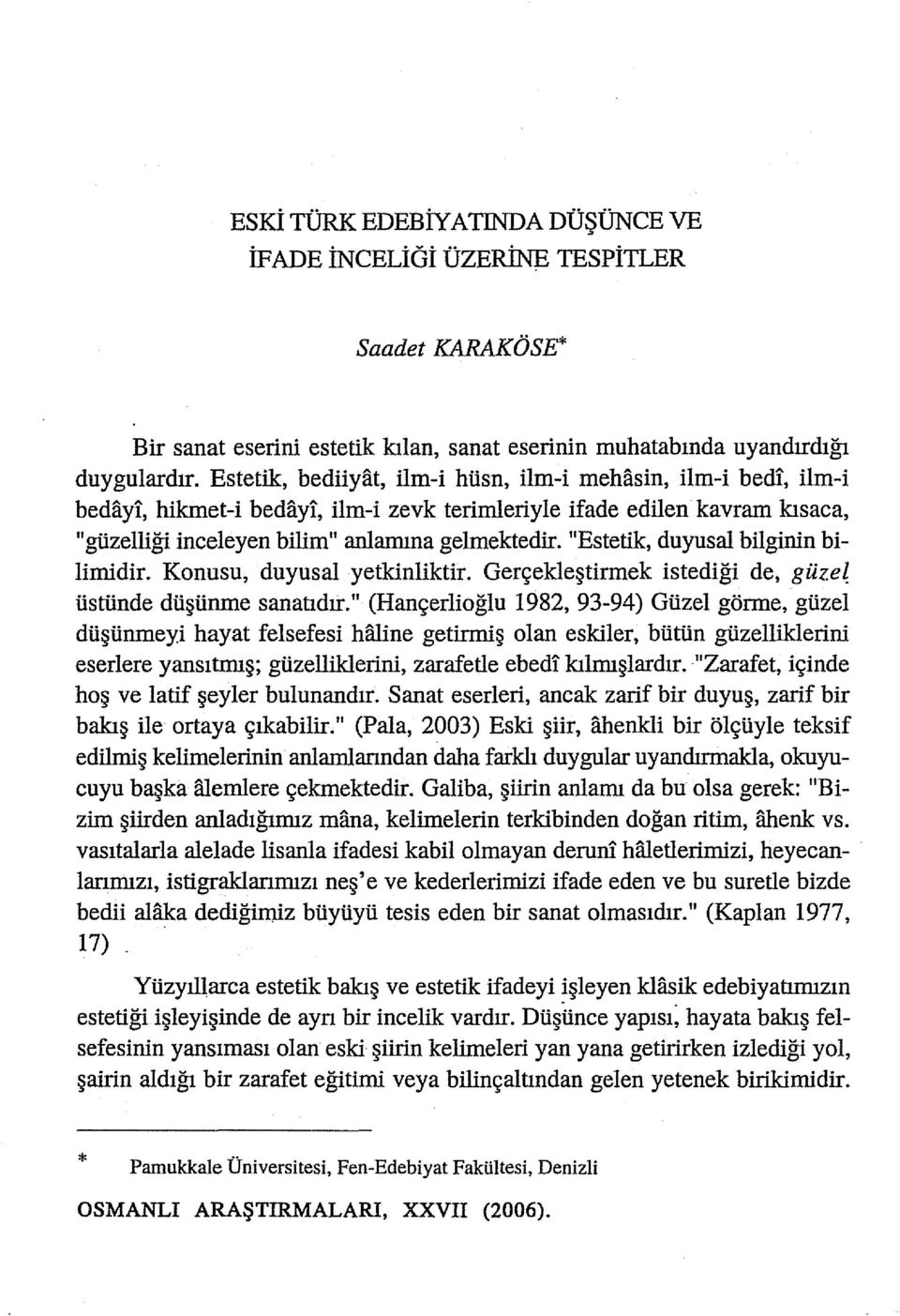 "Estetik, duyusal bilginin bilimidir. Konusu, duyusal yetkinliktir. Gerçekleştirmek istediği de, güze~ üstünde düşünme sanatıdır.