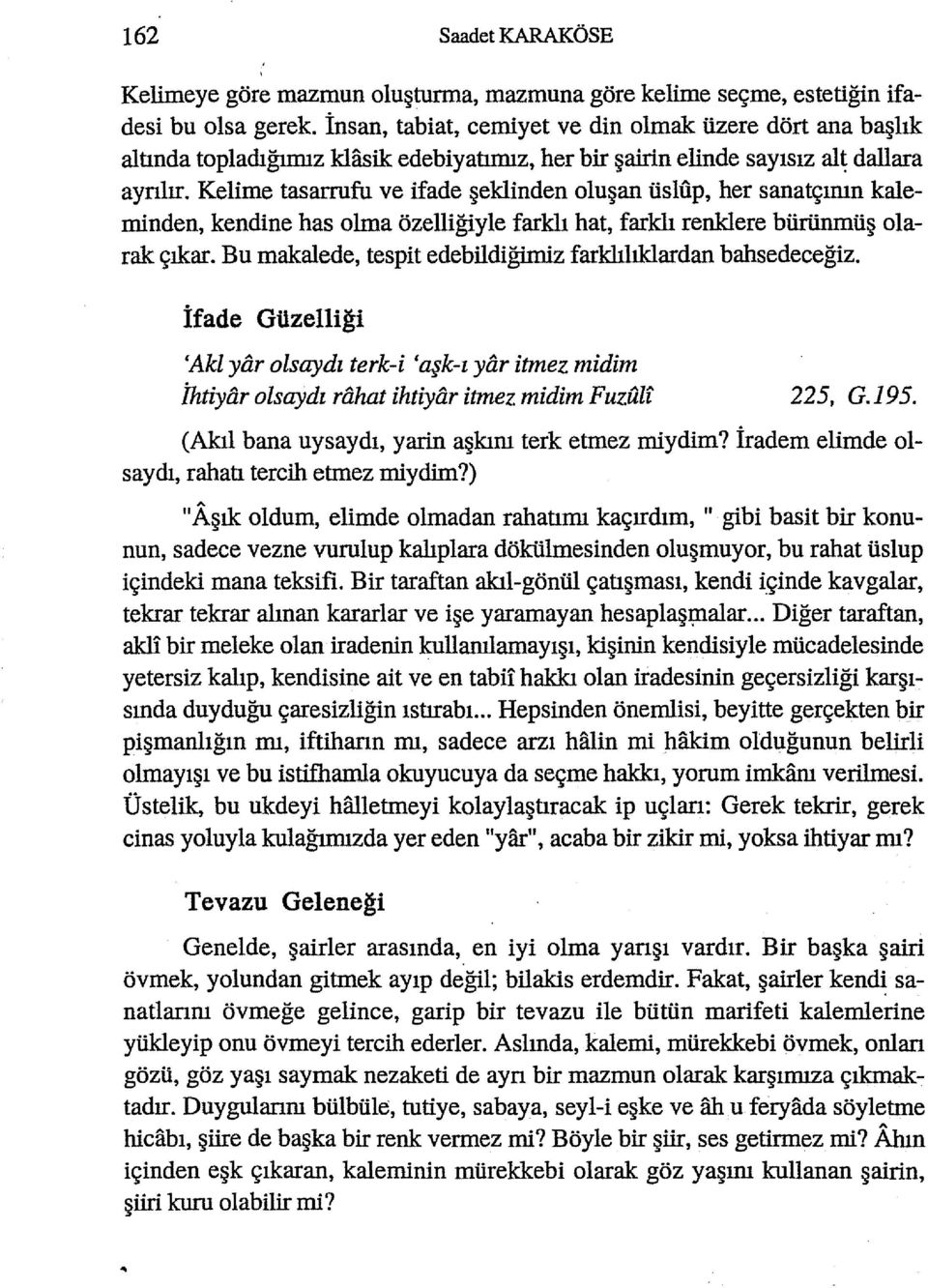 Kelime tasarrufu ve ifade şeklinden oluşan üslılp, her sanatçımn kaleminden, kendine has olma özelliğiyle farklı hat, farklı renklere bürünmüş olarak çıkar.