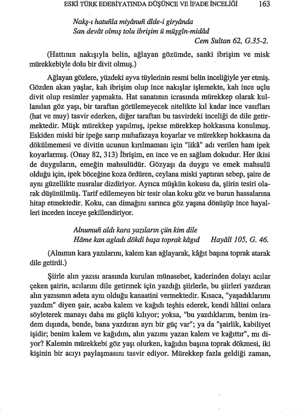 Gözden akan yaşlar, kah ibrlşirn olup ince nalaşlar işlemekte, kah ince uçlu divit olup resimler yapmakta.