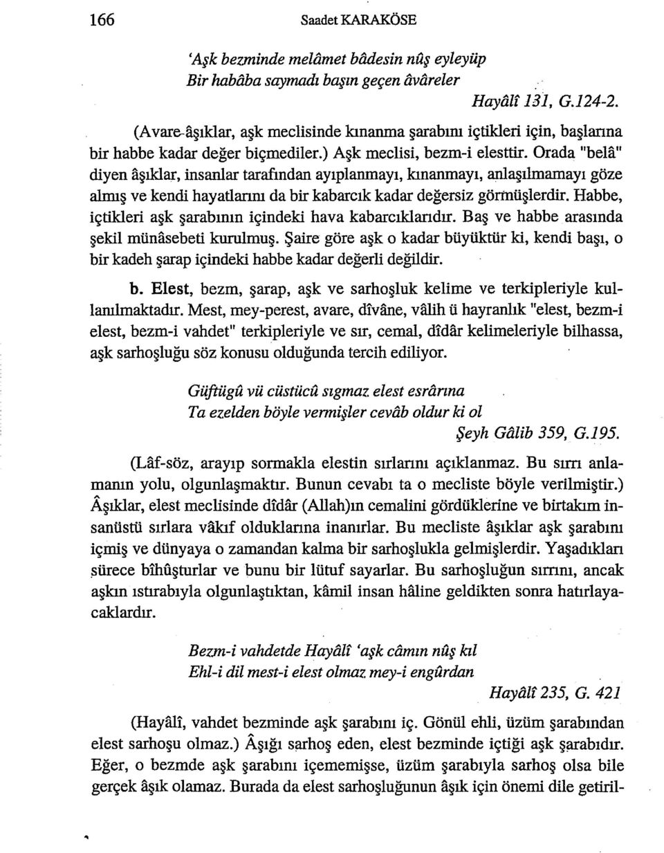 Orada "bela" diyen aşıklar, insanlar tarafından ayıplanmayı, kınanmayı, anlaşılmamayı göze almış ve kendi hayatiarım da bir kabarcık kadar değersiz görinüşlerdir.