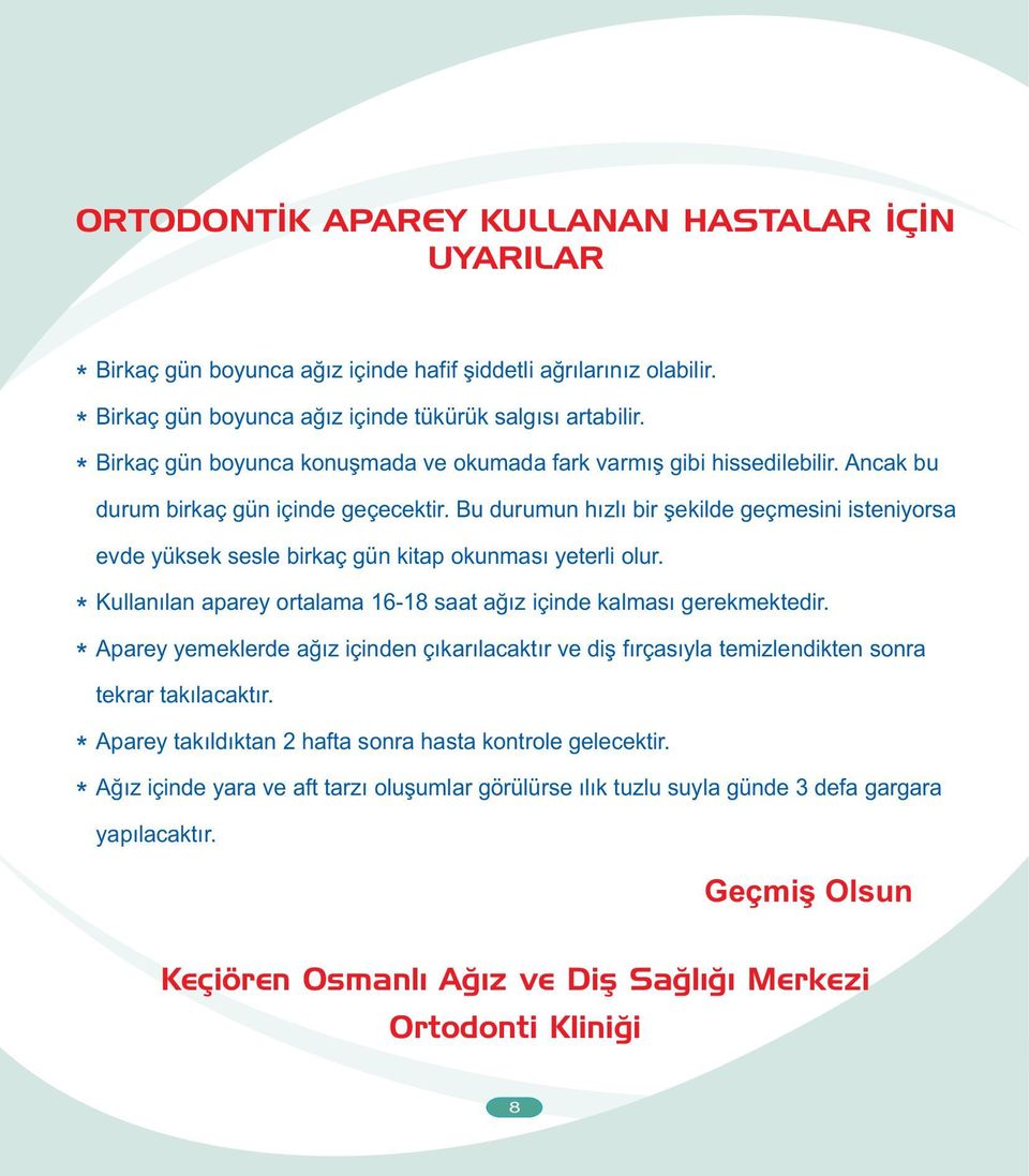 Bu durumun hýzlý bir þekilde geçmesini isteniyorsa evde yüksek sesle birkaç gün kitap okunmasý yeterli olur. Kullanýlan aparey ortalama 16-18 saat aðýz içinde kalmasý gerekmektedir.