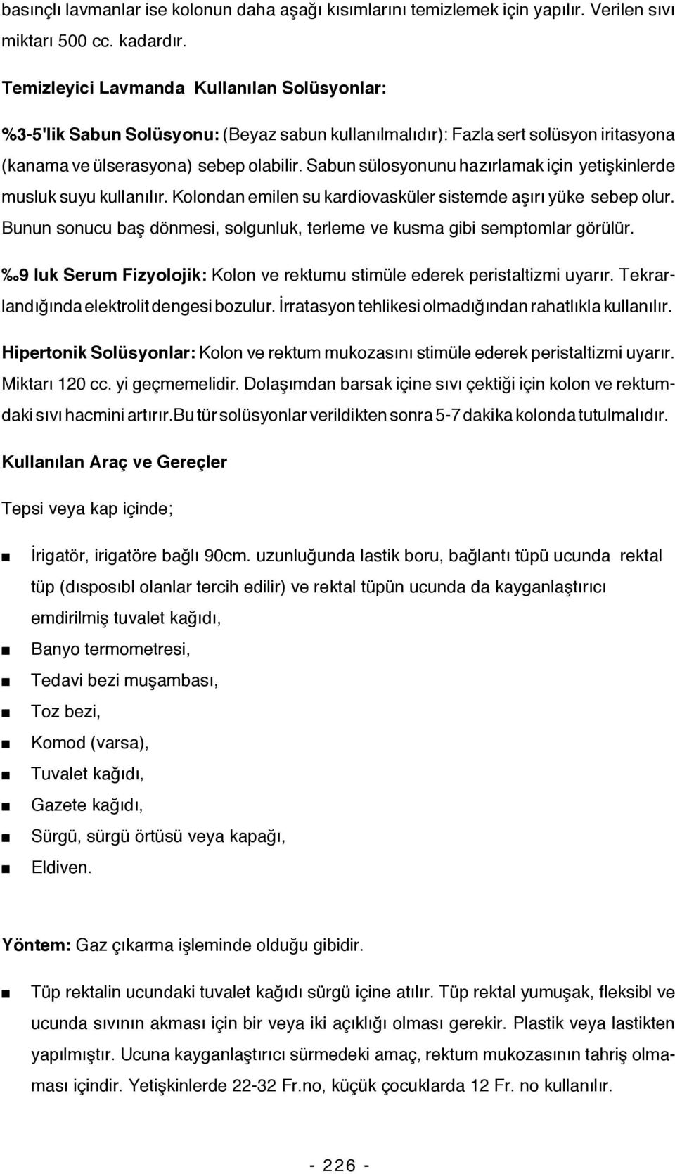 Sabun sülosyonunu hazırlamak için yetişkinlerde musluk suyu kullanılır. Kolondan emilen su kardiovasküler sistemde aşırı yüke sebep olur.