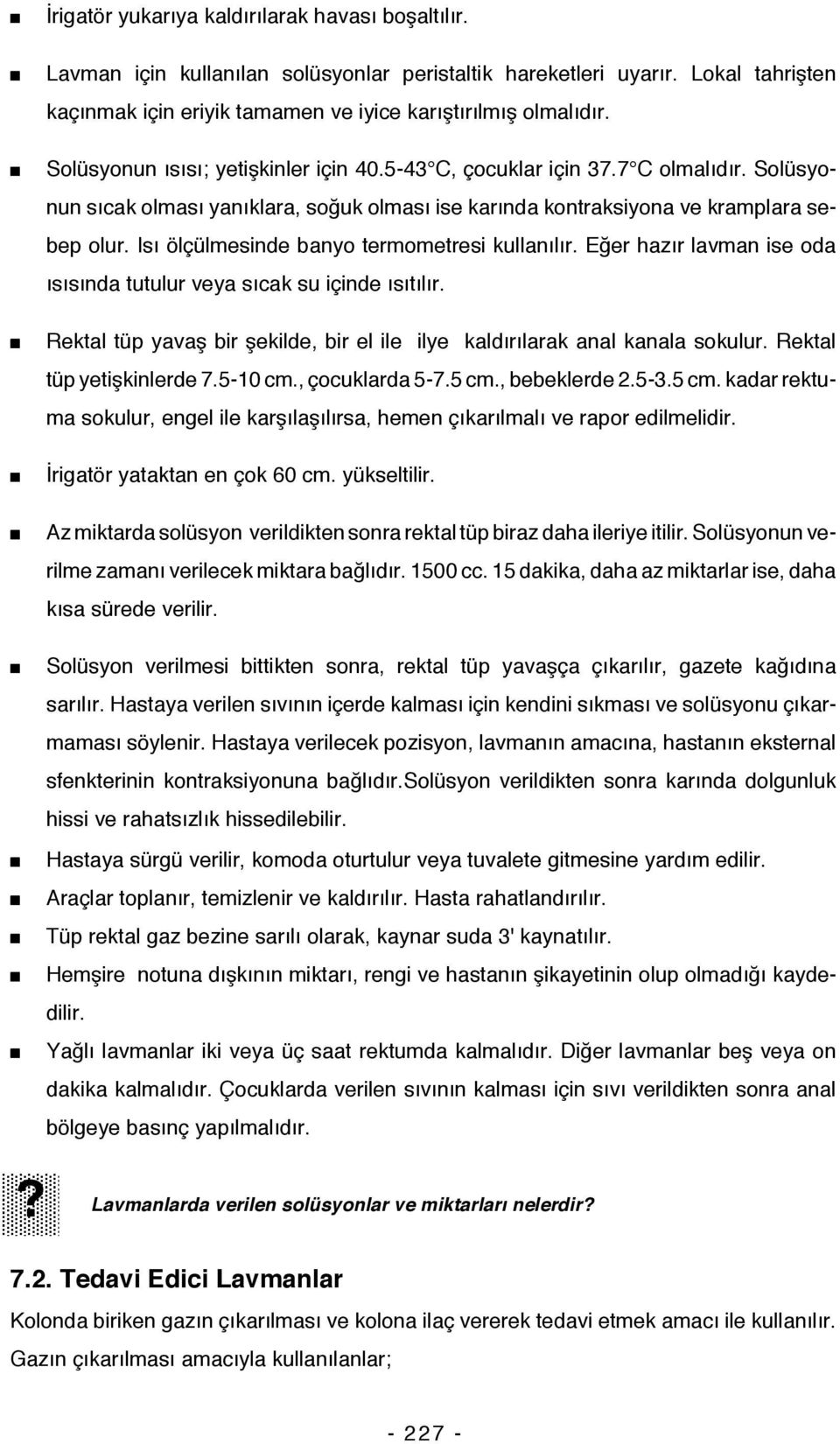 Isı ölçülmesinde banyo termometresi kullanılır. Eğer hazır lavman ise oda ısısında tutulur veya sıcak su içinde ısıtılır.