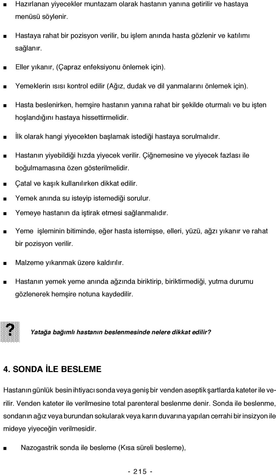 Hasta beslenirken, hemşire hastanın yanına rahat bir şekilde oturmalı ve bu işten hoşlandığını hastaya hissettirmelidir. İlk olarak hangi yiyecekten başlamak istediği hastaya sorulmalıdır.