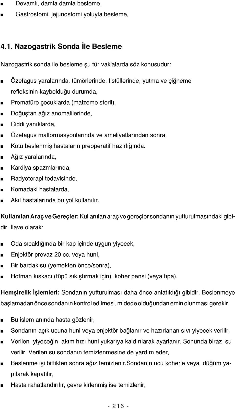 Prematüre çocuklarda (malzeme steril), Doğuştan ağız anomalilerinde, Ciddi yanıklarda, Özefagus malformasyonlarında ve ameliyatlarından sonra, Kötü beslenmiş hastaların preoperatif hazırlığında.