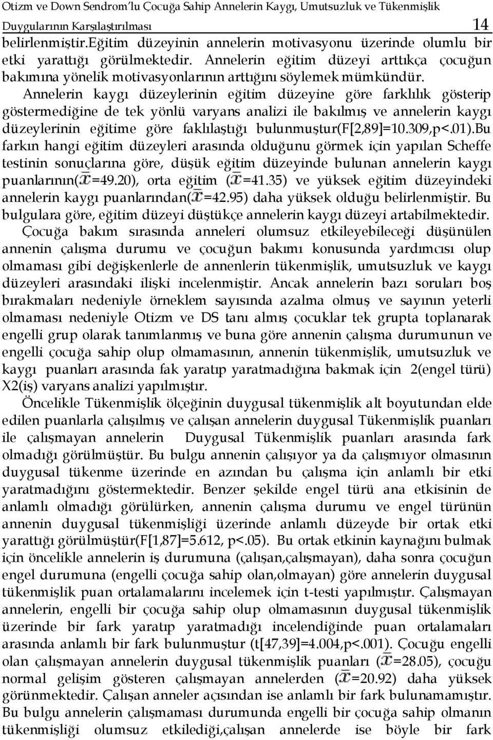 Annelerin kaygı düzeylerinin eğitim düzeyine göre farklılık gösterip göstermediğine de tek yönlü varyans analizi ile bakılmış ve annelerin kaygı düzeylerinin eğitime göre faklılaştığı