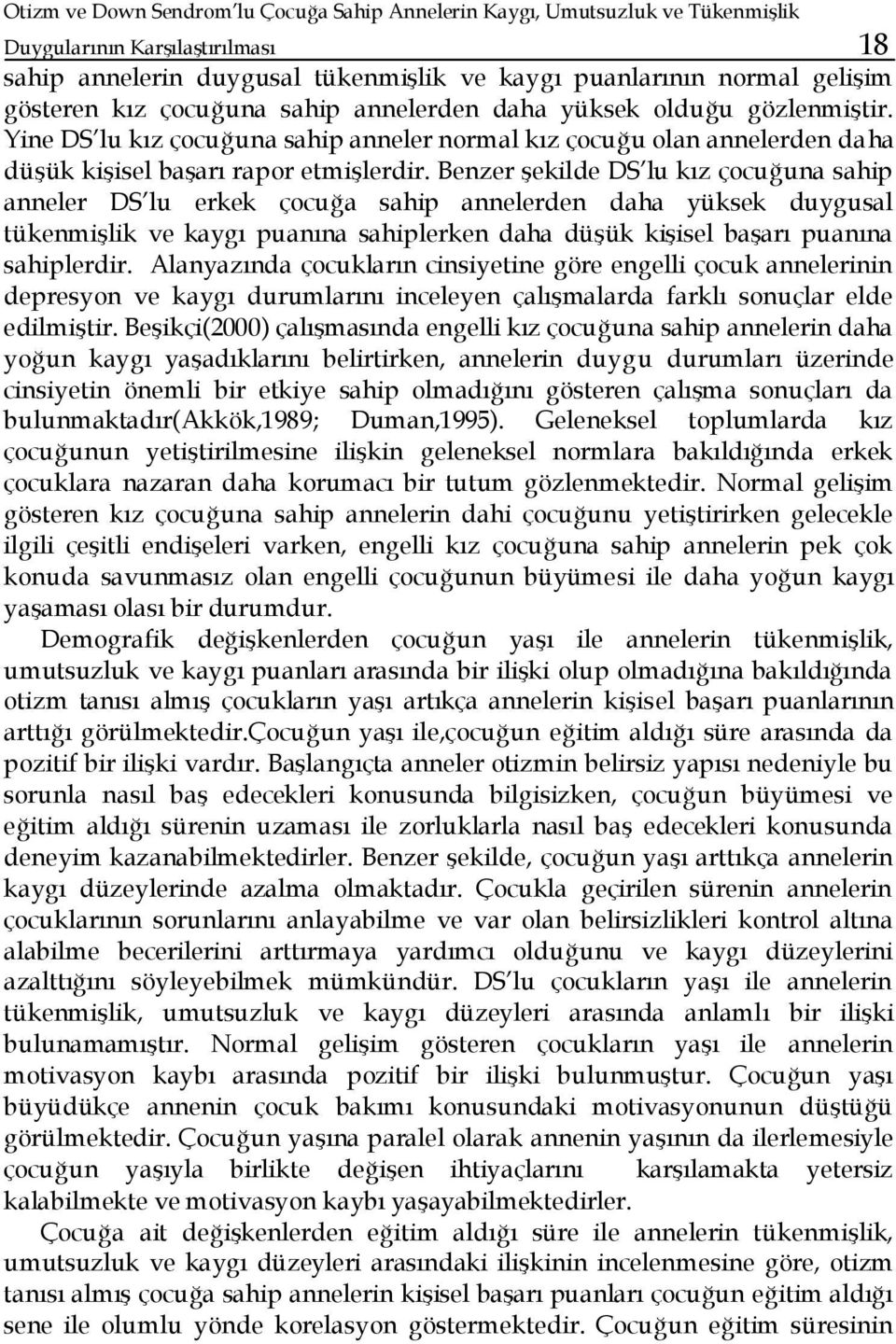 Benzer şekilde DS lu kız çocuğuna sahip anneler DS lu erkek çocuğa sahip annelerden daha yüksek duygusal tükenmişlik ve kaygı puanına sahiplerken daha düşük kişisel başarı puanına sahiplerdir.