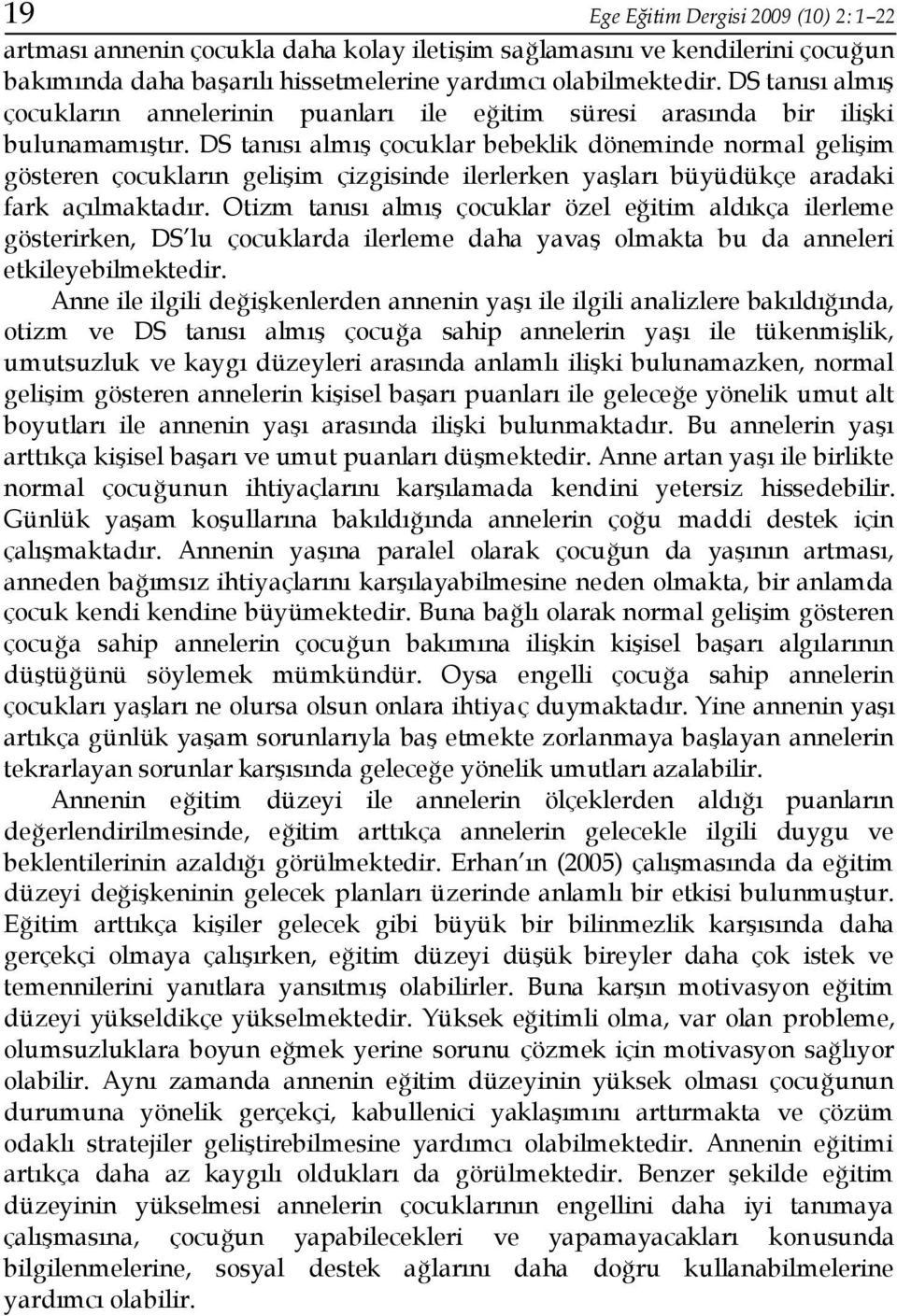 DS tanısı almış çocuklar bebeklik döneminde normal gelişim gösteren çocukların gelişim çizgisinde ilerlerken yaşları büyüdükçe aradaki fark açılmaktadır.