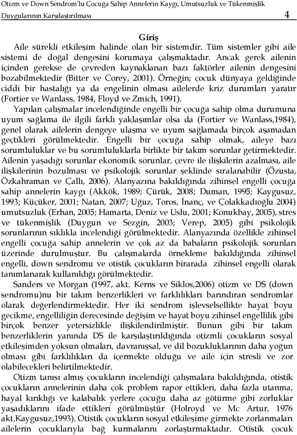 Ancak gerek ailenin içinden gerekse de çevreden kaynaklanan bazı faktörler ailenin dengesini bozabilmektedir (Bitter ve Corey, 2001).