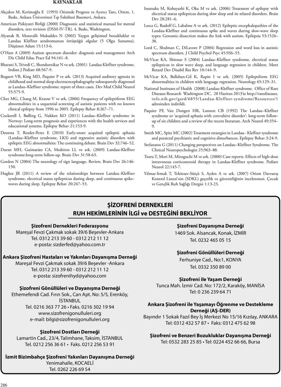 Alyanak B, Motavallı Mukaddes N (2002) Yaygın gelişimsel bozukluklar ve Landau Kleffner sendromunun örtüştüğü olgular (5 Olgu Sunumu). Düşünen Adam 15:113-6.