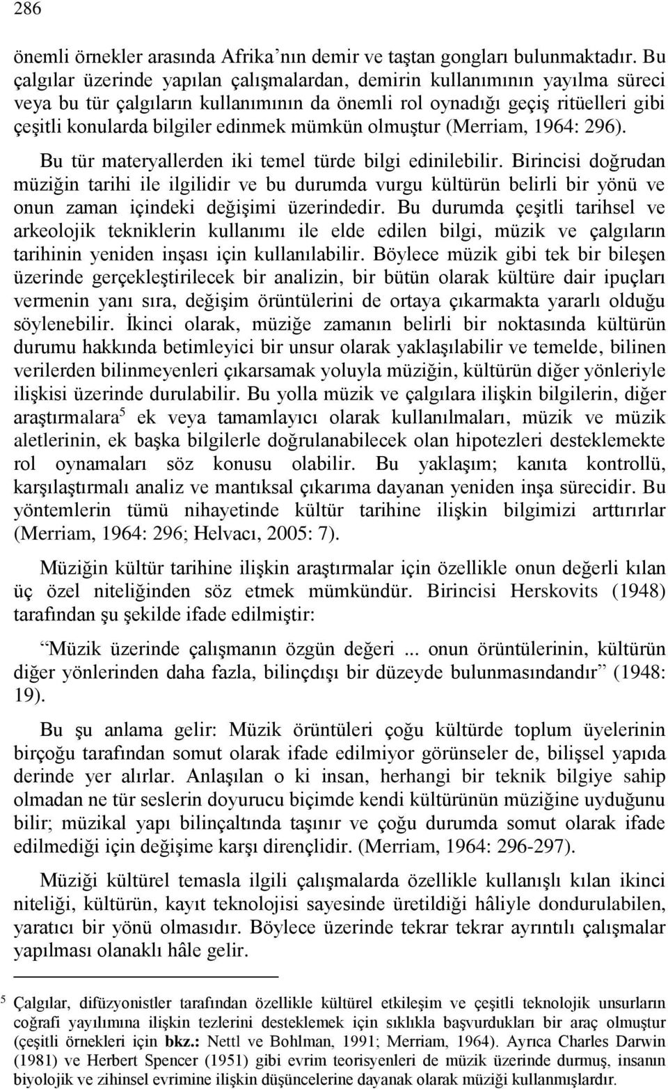 mümkün olmuştur (Merriam, 1964: 296). Bu tür materyallerden iki temel türde bilgi edinilebilir.