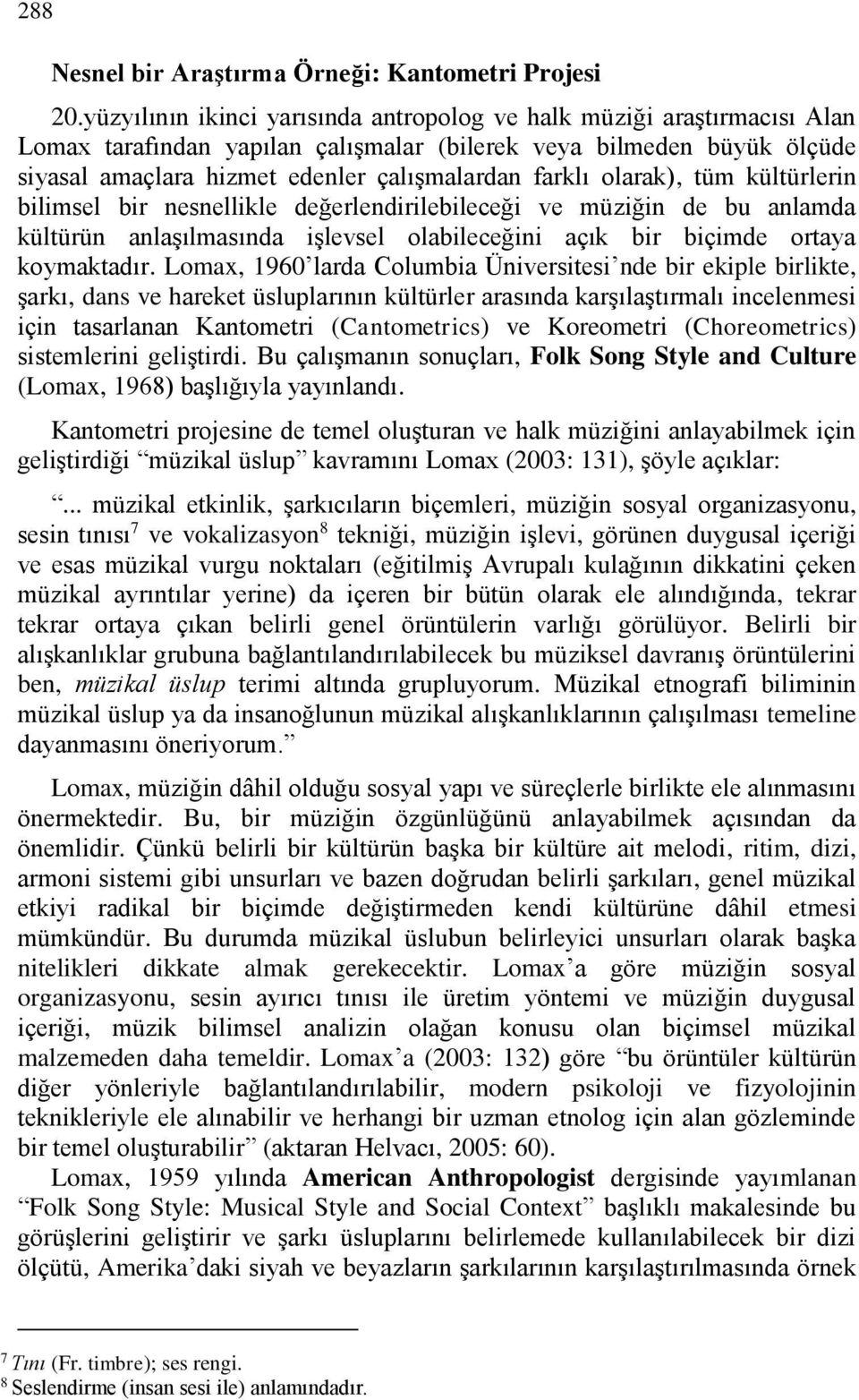 olarak), tüm kültürlerin bilimsel bir nesnellikle değerlendirilebileceği ve müziğin de bu anlamda kültürün anlaşılmasında işlevsel olabileceğini açık bir biçimde ortaya koymaktadır.