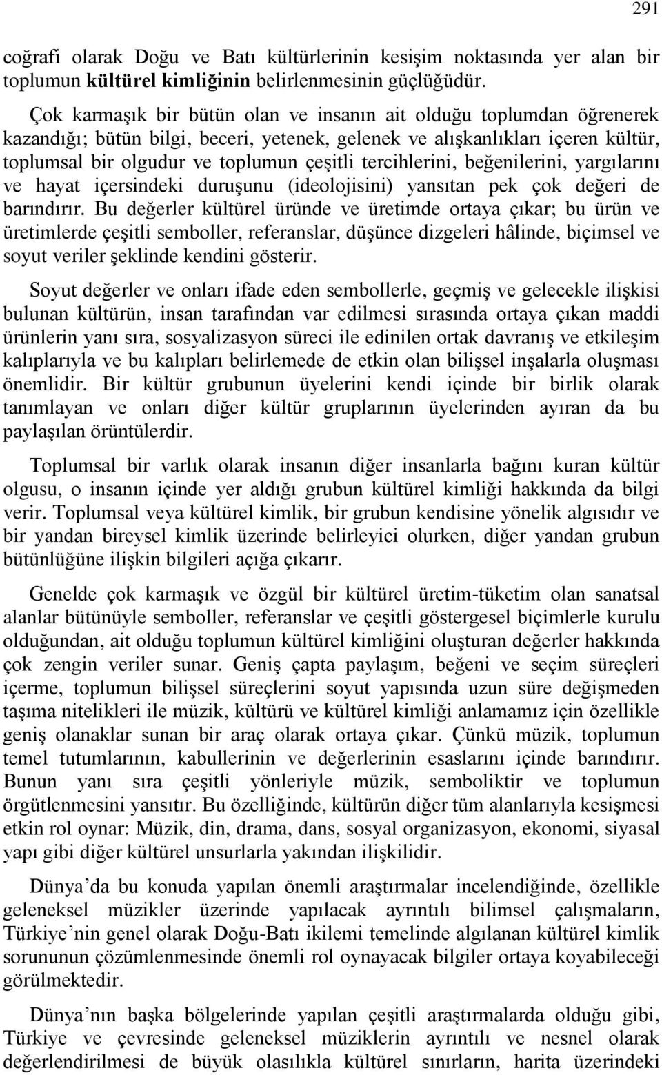 tercihlerini, beğenilerini, yargılarını ve hayat içersindeki duruşunu (ideolojisini) yansıtan pek çok değeri de barındırır.