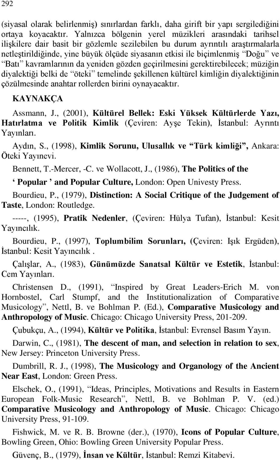 biçimlenmiş Doğu ve Batı kavramlarının da yeniden gözden geçirilmesini gerektirebilecek; müziğin diyalektiği belki de öteki temelinde şekillenen kültürel kimliğin diyalektiğinin çözülmesinde anahtar