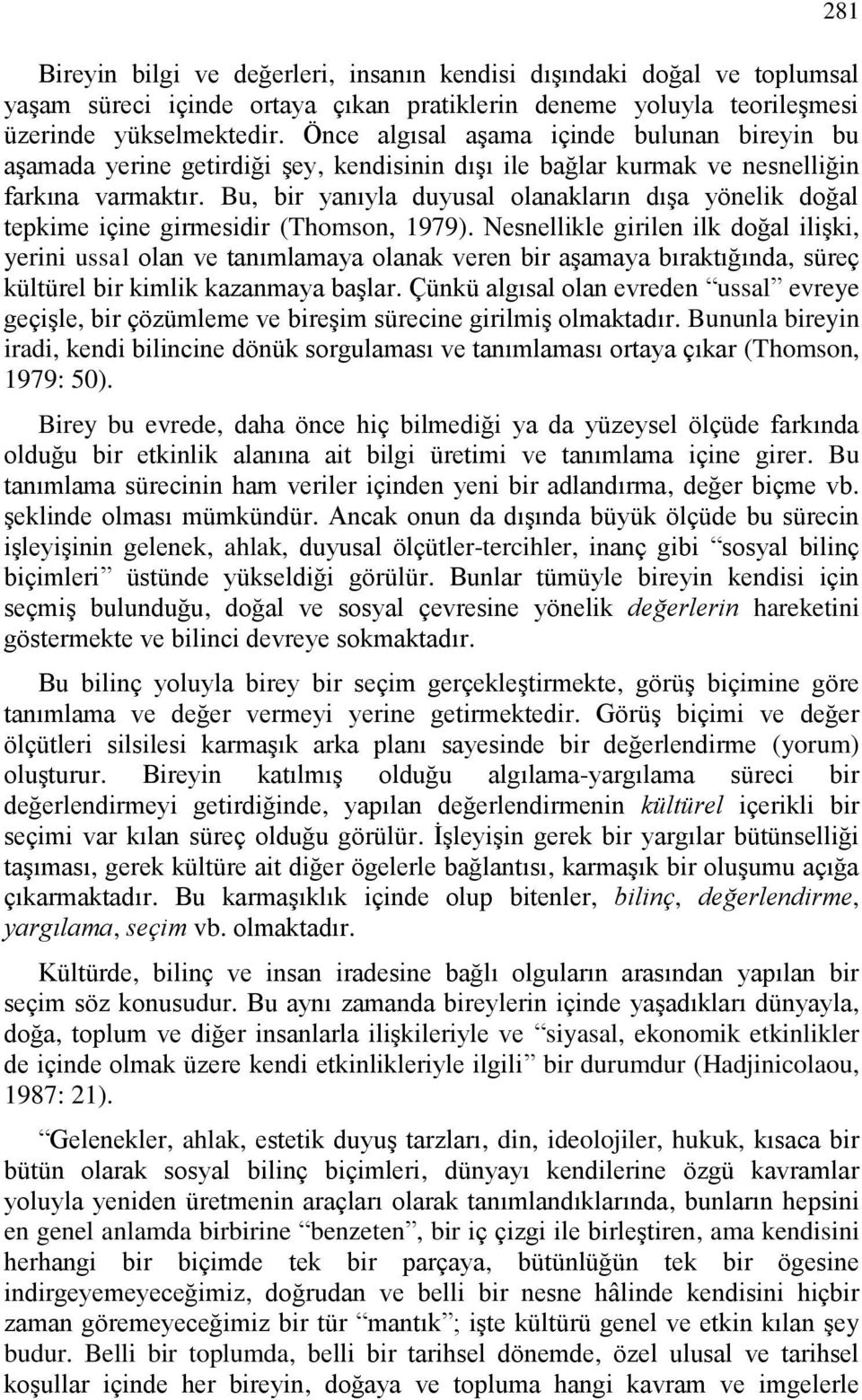 Bu, bir yanıyla duyusal olanakların dışa yönelik doğal tepkime içine girmesidir (Thomson, 1979).