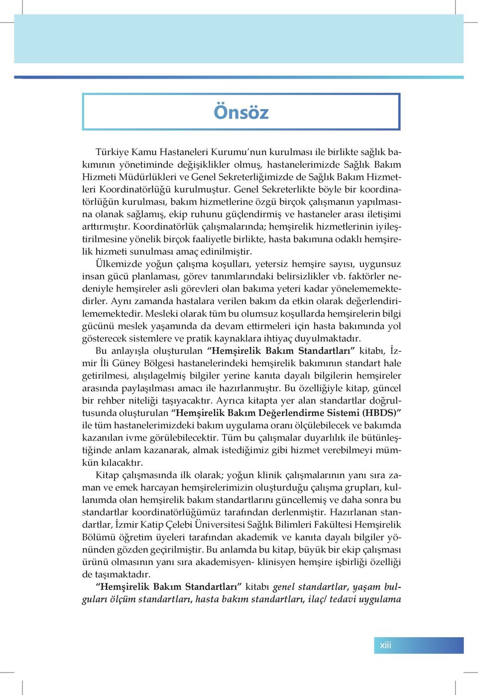 Genel Sekreterlikte böyle bir koordinatörlüğün kurulması, bakım hizmetlerine özgü birçok çalışmanın yapılmasına olanak sağlamış, ekip ruhunu güçlendirmiş ve hastaneler arası iletişimi arttırmıştır.