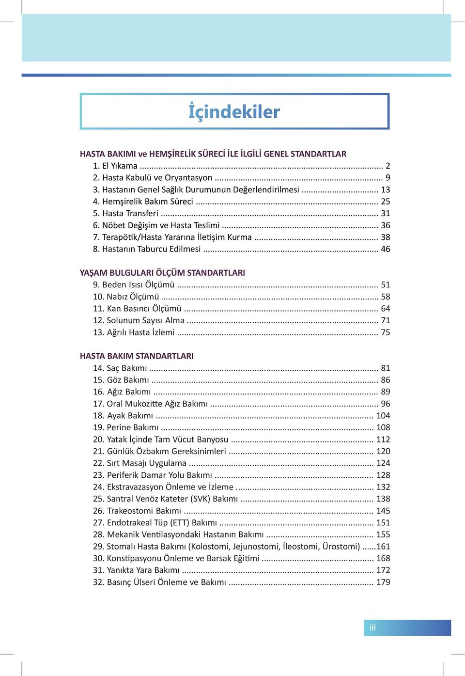 .. 46 YAŞAM BULGULARI ÖLÇÜM STANDARTLARI 9. Beden Isısı Ölçümü... 51 10. Nabız Ölçümü... 58 11. Kan Basıncı Ölçümü... 64 12. Solunum Sayısı Alma... 71 13. Ağrılı Hasta İzlemi.