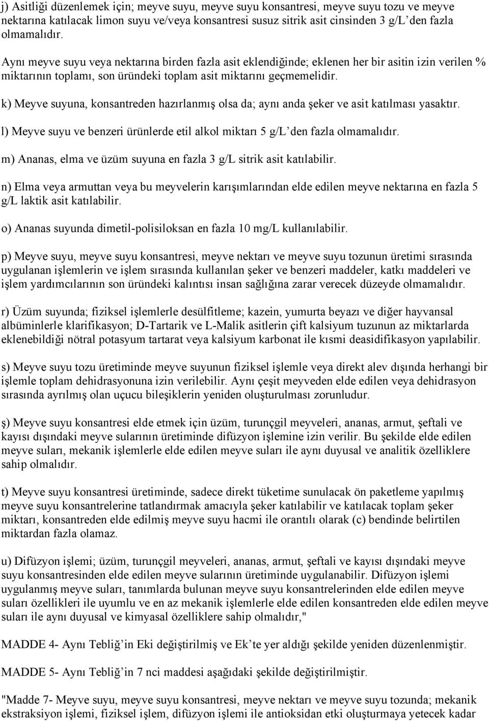 k) Meyve suyuna, konsantreden hazırlanmış olsa da; aynı anda şeker ve asit katılması yasaktır. l) Meyve suyu ve benzeri ürünlerde etil alkol miktarı 5 g/l den fazla olmamalıdır.